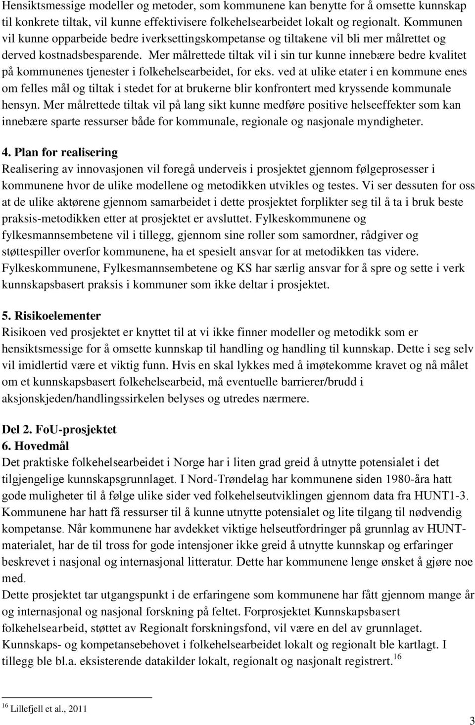 Mer målrettede tiltak vil i sin tur kunne innebære bedre kvalitet på kommunenes tjenester i folkehelsearbeidet, for eks.