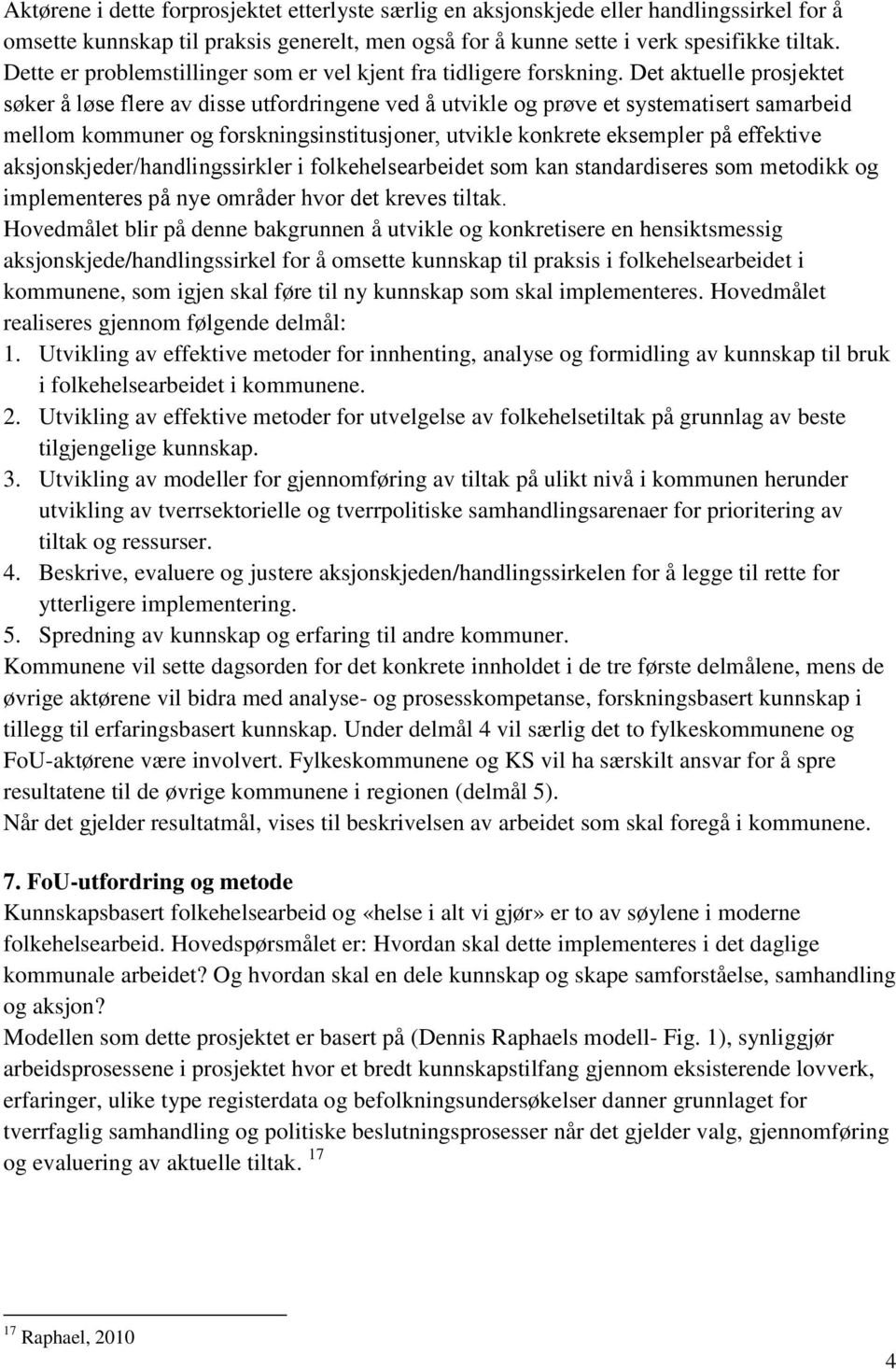 Det aktuelle prosjektet søker å løse flere av disse utfordringene ved å utvikle og prøve et systematisert samarbeid mellom kommuner og forskningsinstitusjoner, utvikle konkrete eksempler på effektive