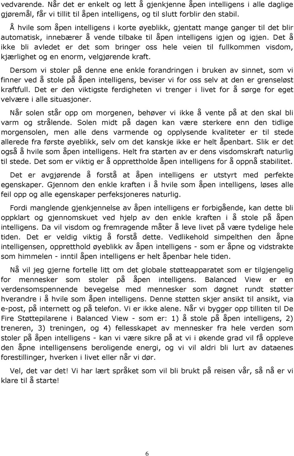 Det å ikke bli avledet er det som bringer oss hele veien til fullkommen visdom, kjærlighet og en enorm, velgjørende kraft.