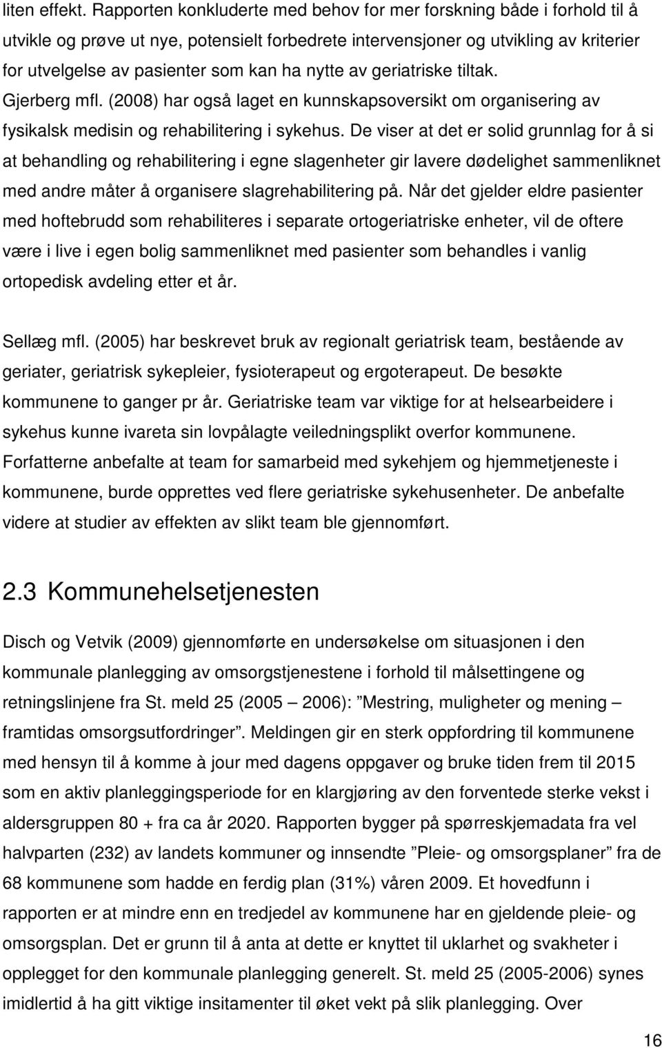 nytte av geriatriske tiltak. Gjerberg mfl. (2008) har også laget en kunnskapsoversikt om organisering av fysikalsk medisin og rehabilitering i sykehus.