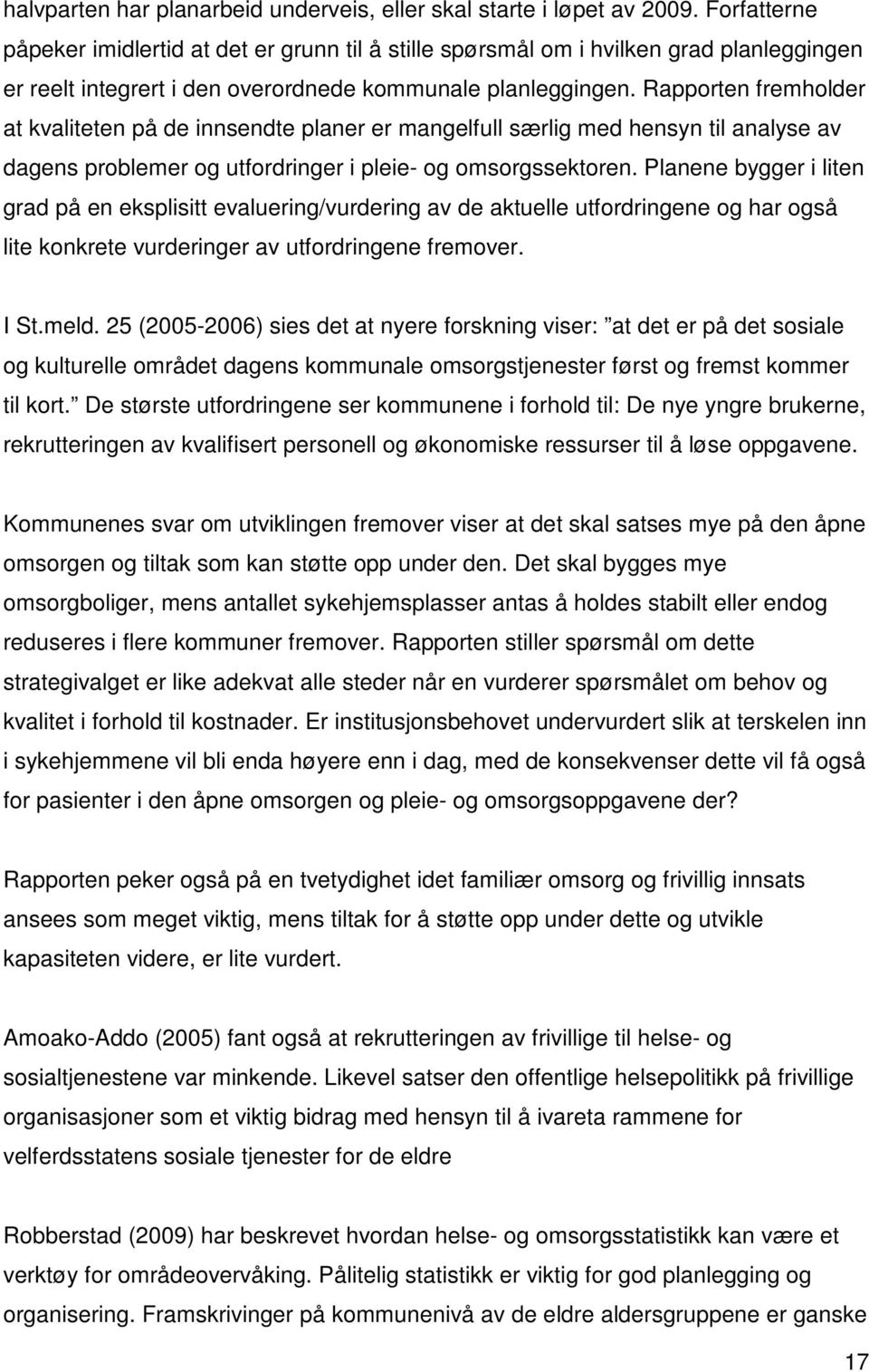 Rapporten fremholder at kvaliteten på de innsendte planer er mangelfull særlig med hensyn til analyse av dagens problemer og utfordringer i pleie- og omsorgssektoren.