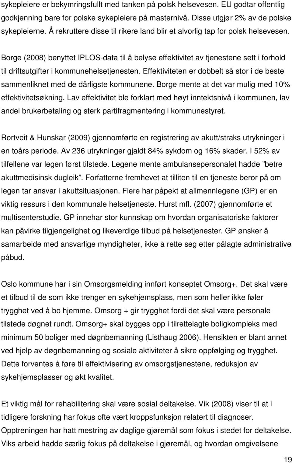 Borge (2008) benyttet IPLOS-data til å belyse effektivitet av tjenestene sett i forhold til driftsutgifter i kommunehelsetjenesten.