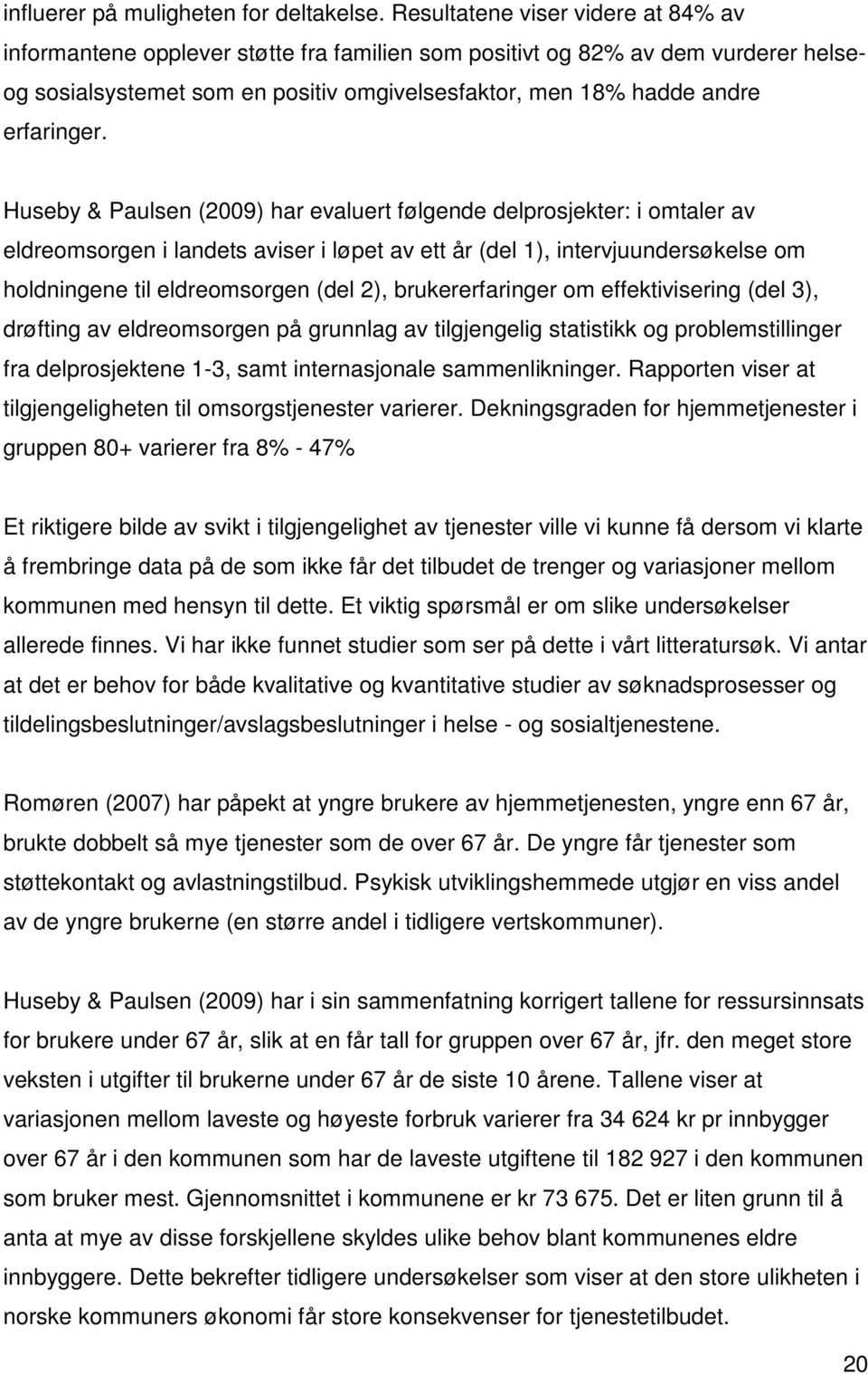 Huseby & Paulsen (2009) har evaluert følgende delprosjekter: i omtaler av eldreomsorgen i landets aviser i løpet av ett år (del 1), intervjuundersøkelse om holdningene til eldreomsorgen (del 2),