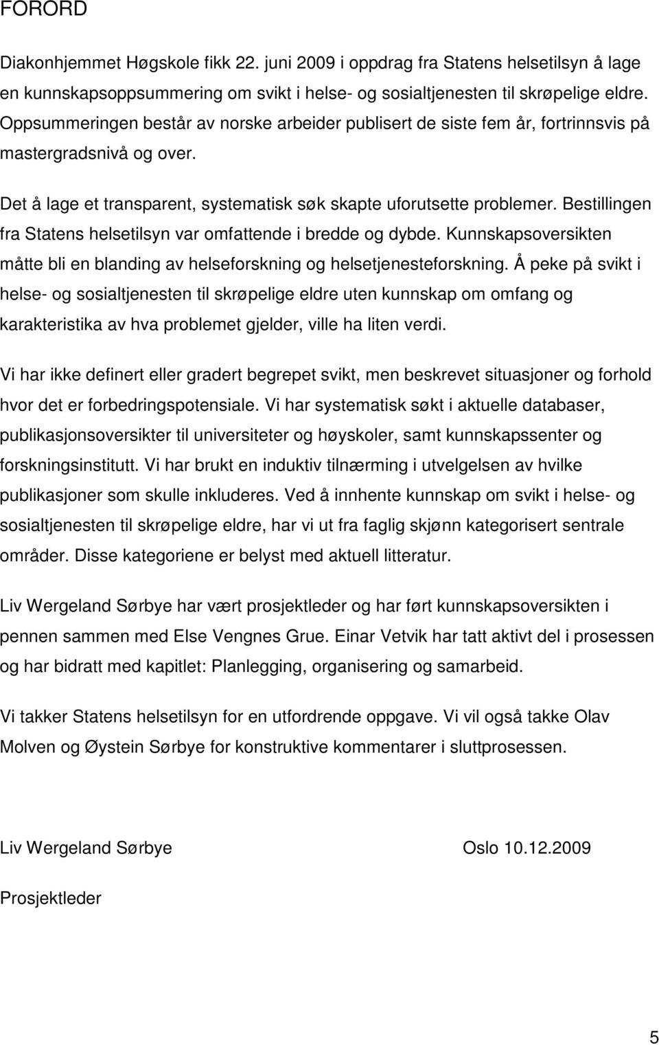 Bestillingen fra Statens helsetilsyn var omfattende i bredde og dybde. Kunnskapsoversikten måtte bli en blanding av helseforskning og helsetjenesteforskning.