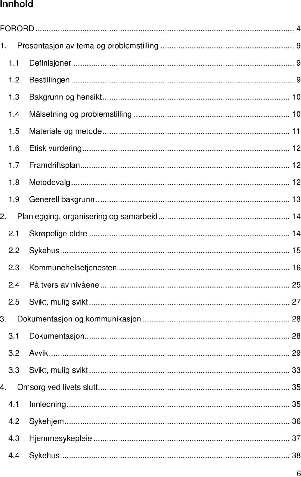 .. 14 2.1 Skrøpelige eldre... 14 2.2 Sykehus... 15 2.3 Kommunehelsetjenesten... 16 2.4 På tvers av nivåene... 25 2.5 Svikt, mulig svikt... 27 3. Dokumentasjon og kommunikasjon.