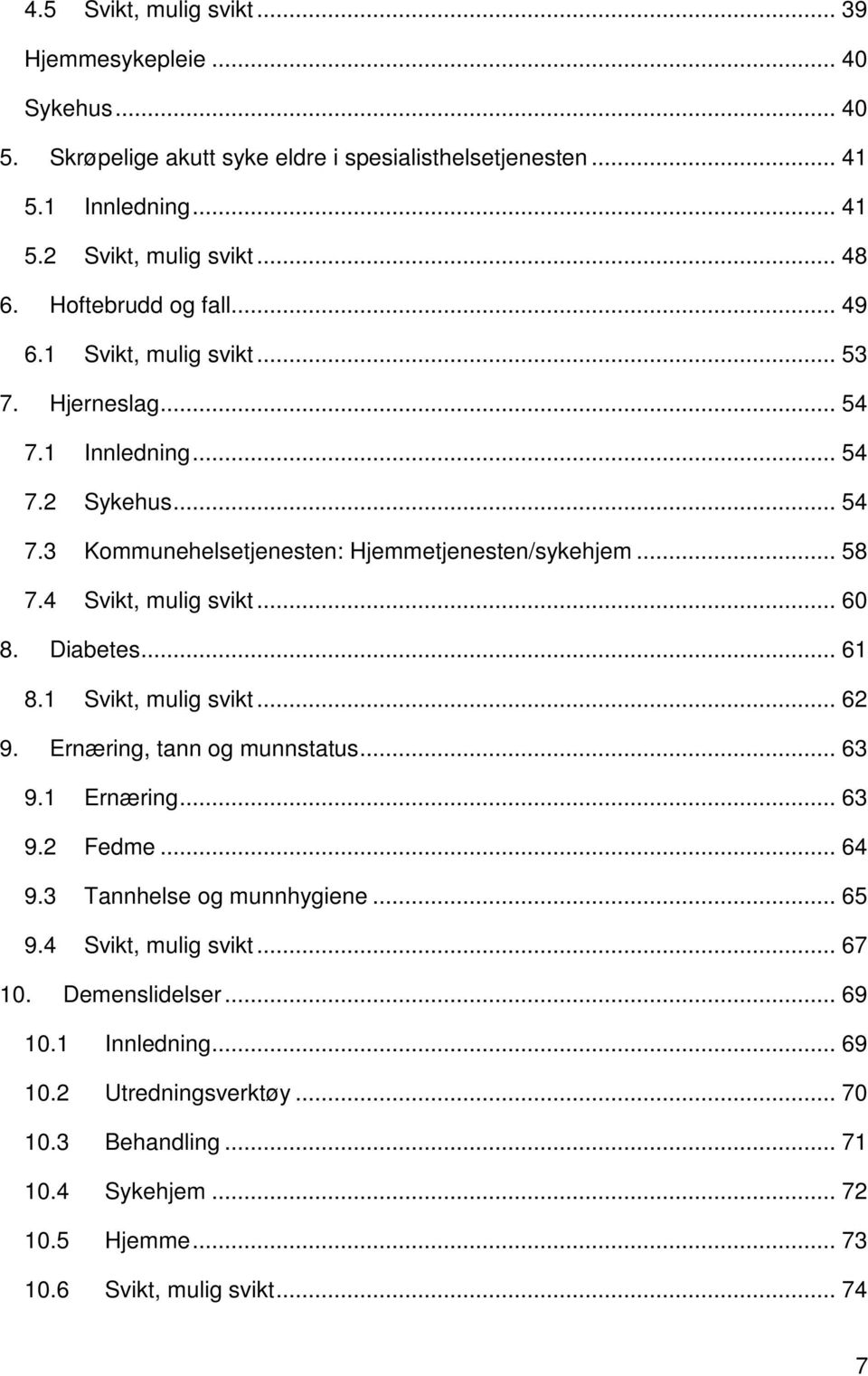 4 Svikt, mulig svikt... 60 8. Diabetes... 61 8.1 Svikt, mulig svikt... 62 9. Ernæring, tann og munnstatus... 63 9.1 Ernæring... 63 9.2 Fedme... 64 9.3 Tannhelse og munnhygiene... 65 9.