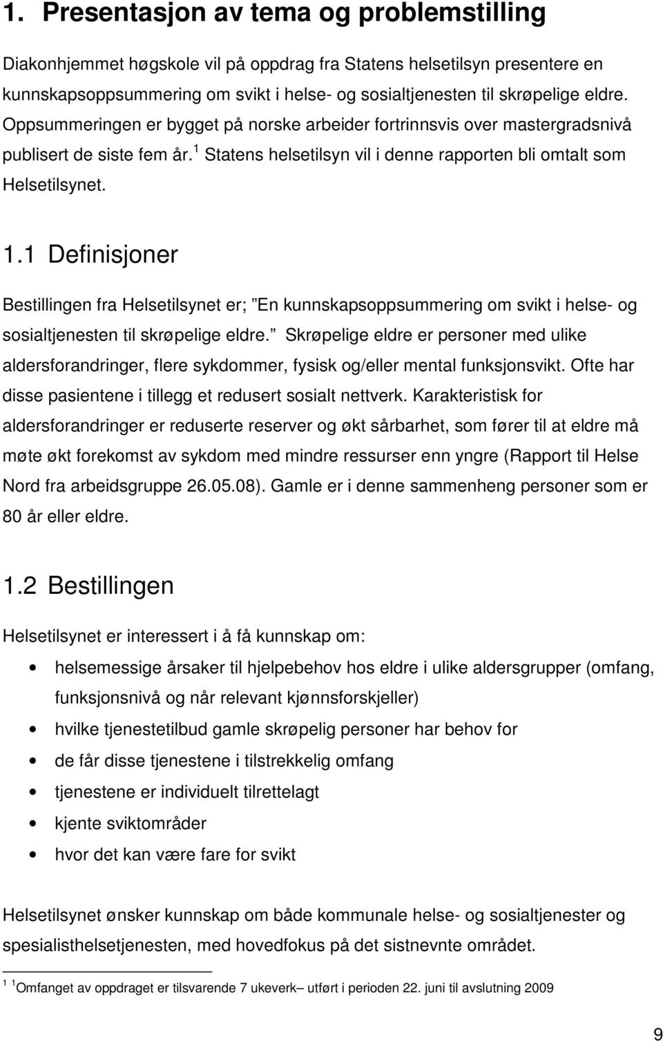 Statens helsetilsyn vil i denne rapporten bli omtalt som Helsetilsynet. 1.