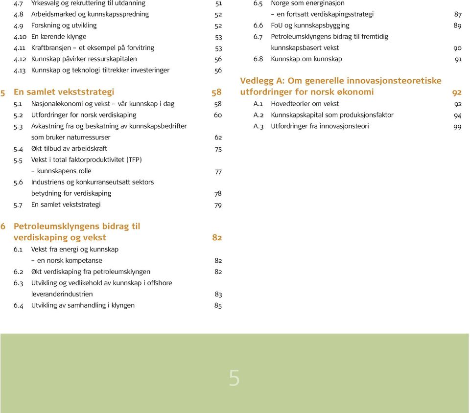 2 Utfordringer for norsk verdiskaping 60 5.3 Avkastning fra og beskatning av kunnskapsbedrifter som bruker naturressurser 62 5.4 Økt tilbud av arbeidskraft 75 5.