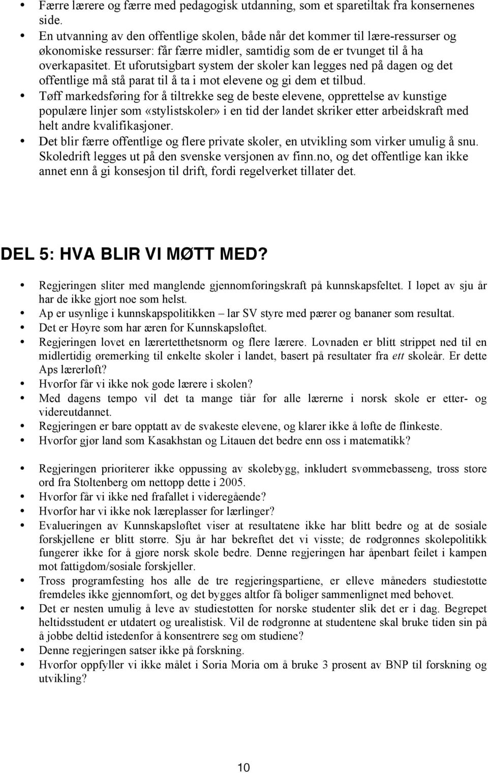 Et uforutsigbart system der skoler kan legges ned på dagen og det offentlige må stå parat til å ta i mot elevene og gi dem et tilbud.