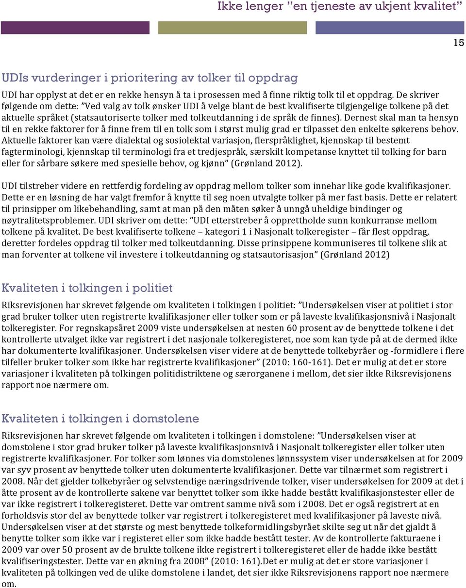 finnes). Dernest skal man ta hensyn til en rekke faktorer for å finne frem til en tolk som i størst mulig grad er tilpasset den enkelte søkerens behov.