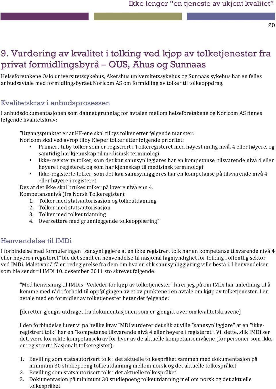 Kvalitetskrav i anbudsprosessen I anbudsdokumentasjonen som dannet grunnlag for avtalen mellom helseforetakene og Noricom AS finnes følgende kvalitetskrav: Utgangspunktet er at HF- ene skal tilbys