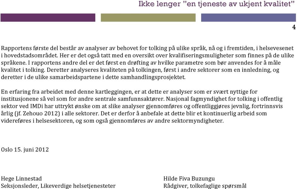 I rapportens andre del er det først en drøfting av hvilke parametre som bør anvendes for å måle kvalitet i tolking.