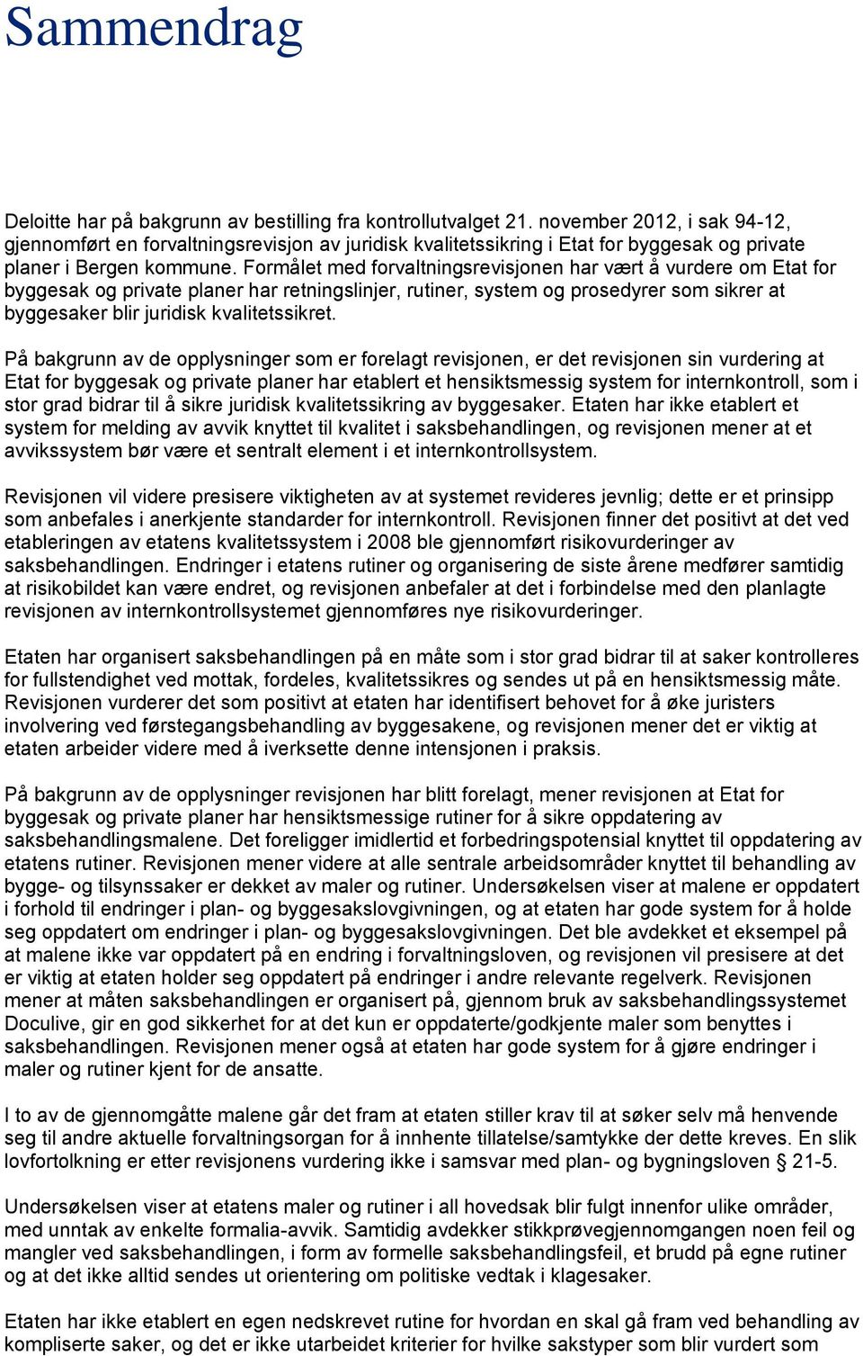 Formålet med forvaltningsrevisjonen har vært å vurdere om Etat for byggesak og private planer har retningslinjer, rutiner, system og prosedyrer som sikrer at byggesaker blir juridisk kvalitetssikret.