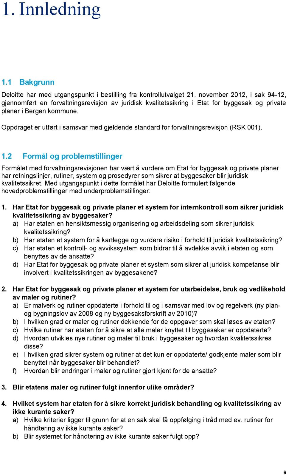 Oppdraget er utført i samsvar med gjeldende standard for forvaltningsrevisjon (RSK 001). 1.