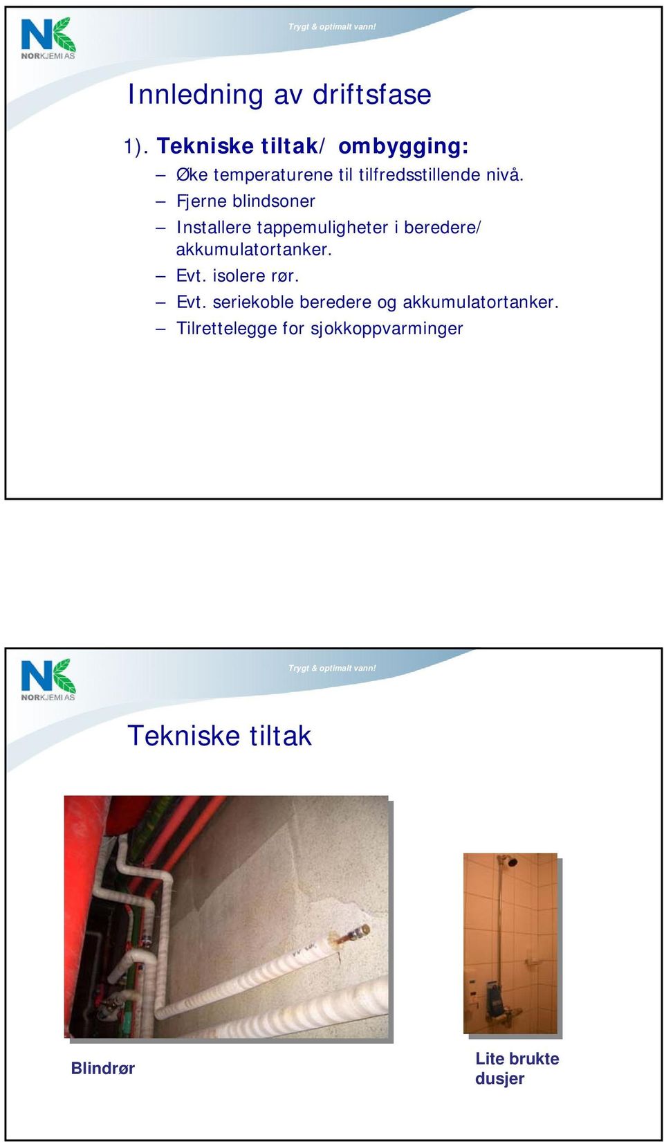 Fjerne blindsoner Installere tappemuligheter i beredere/ akkumulatortanker. Evt.