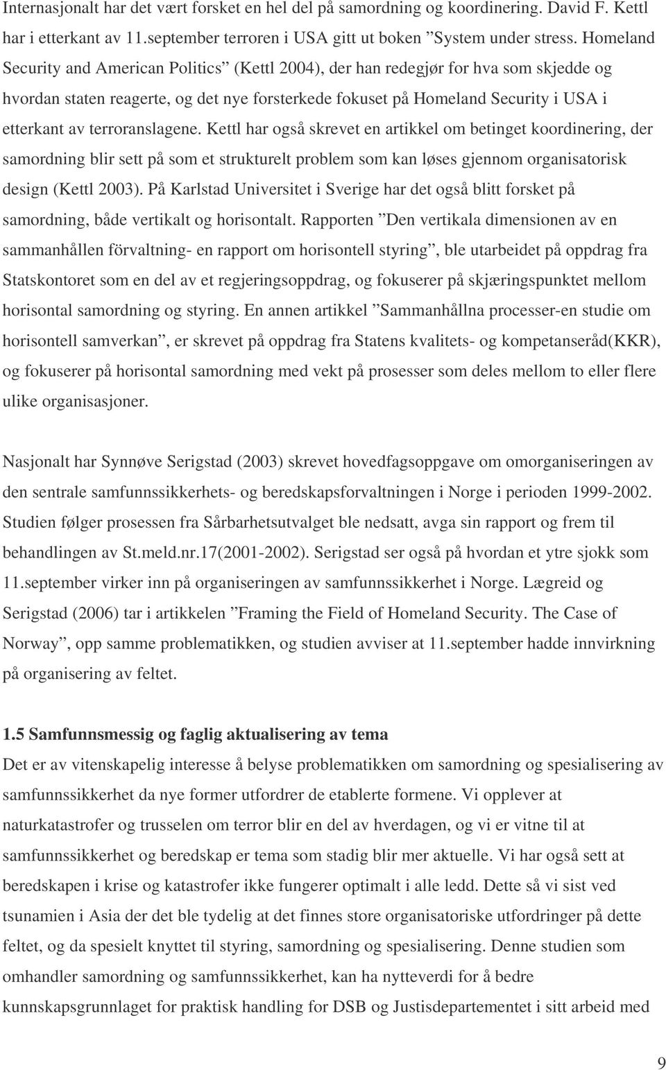 terroranslagene. Kettl har også skrevet en artikkel om betinget koordinering, der samordning blir sett på som et strukturelt problem som kan løses gjennom organisatorisk design (Kettl 2003).