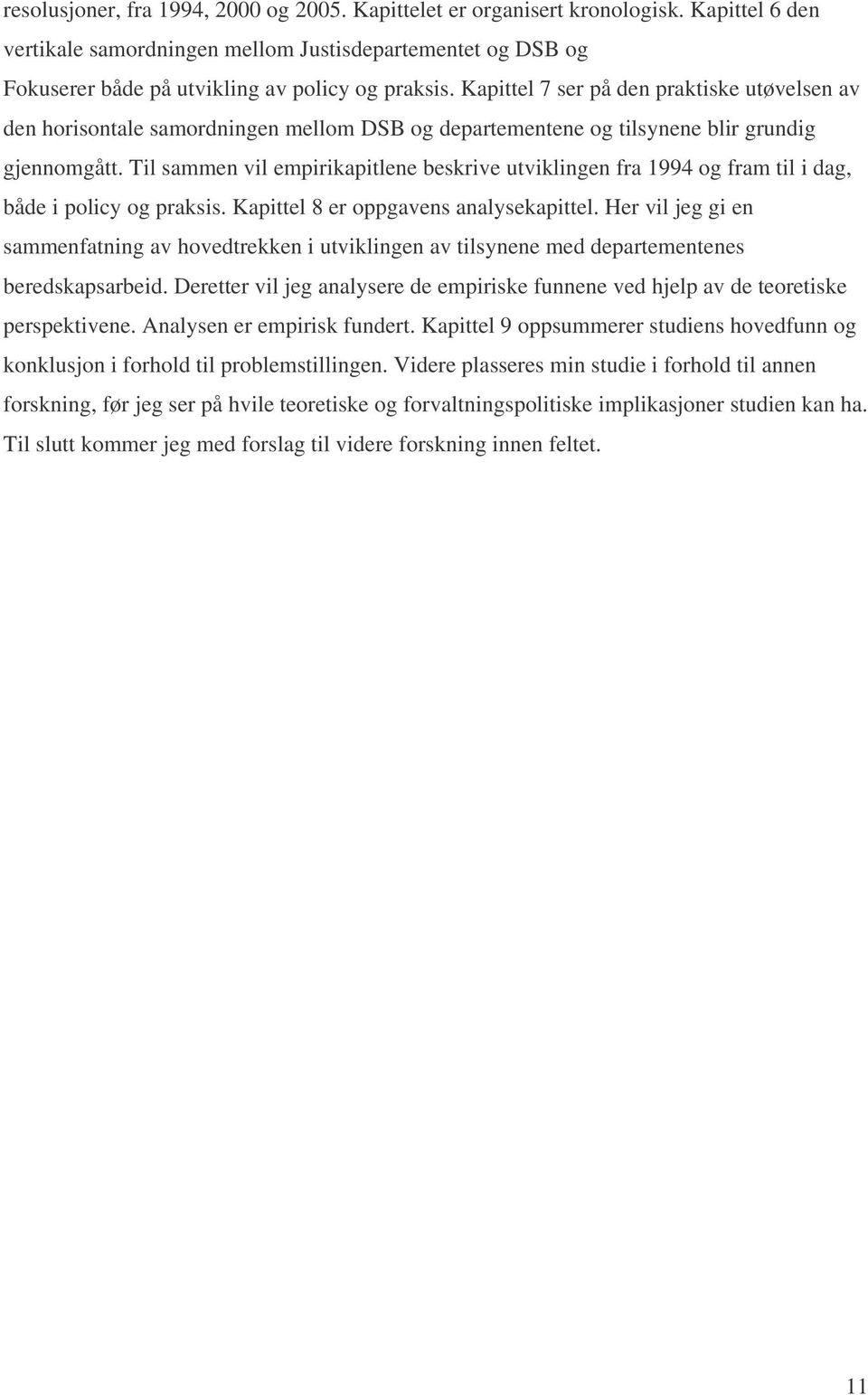 Til sammen vil empirikapitlene beskrive utviklingen fra 1994 og fram til i dag, både i policy og praksis. Kapittel 8 er oppgavens analysekapittel.