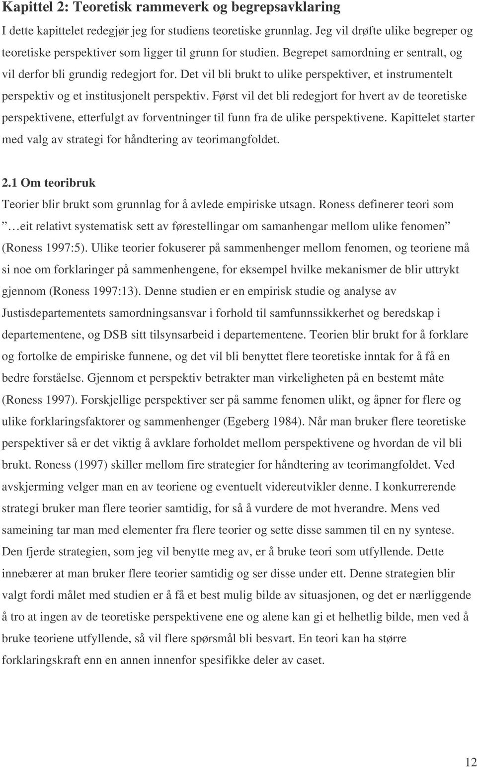 Det vil bli brukt to ulike perspektiver, et instrumentelt perspektiv og et institusjonelt perspektiv.