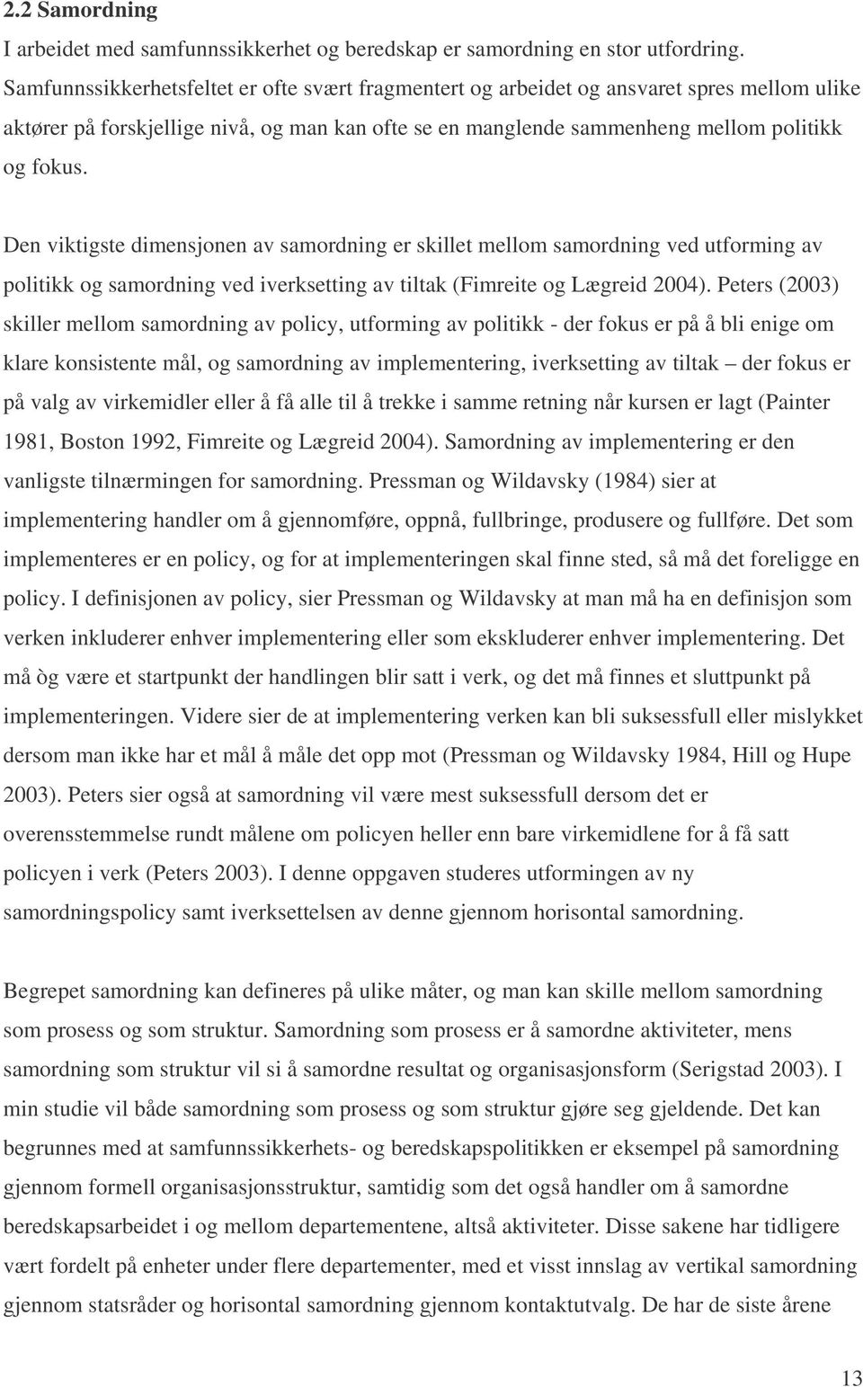 Den viktigste dimensjonen av samordning er skillet mellom samordning ved utforming av politikk og samordning ved iverksetting av tiltak (Fimreite og Lægreid 2004).