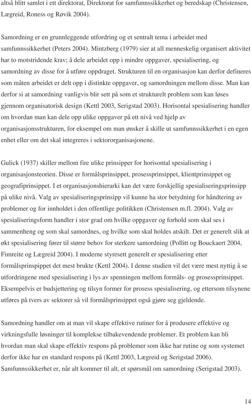 Mintzberg (1979) sier at all menneskelig organisert aktivitet har to motstridende krav; å dele arbeidet opp i mindre oppgaver, spesialisering, og samordning av disse for å utføre oppdraget.