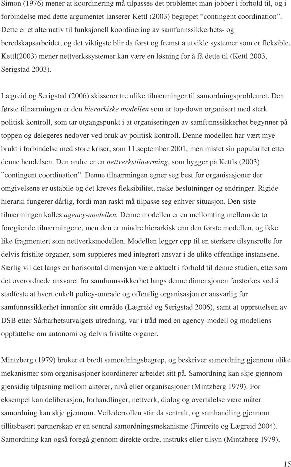 Kettl(2003) mener nettverkssystemer kan være en løsning for å få dette til (Kettl 2003, Serigstad 2003). Lægreid og Serigstad (2006) skisserer tre ulike tilnærminger til samordningsproblemet.