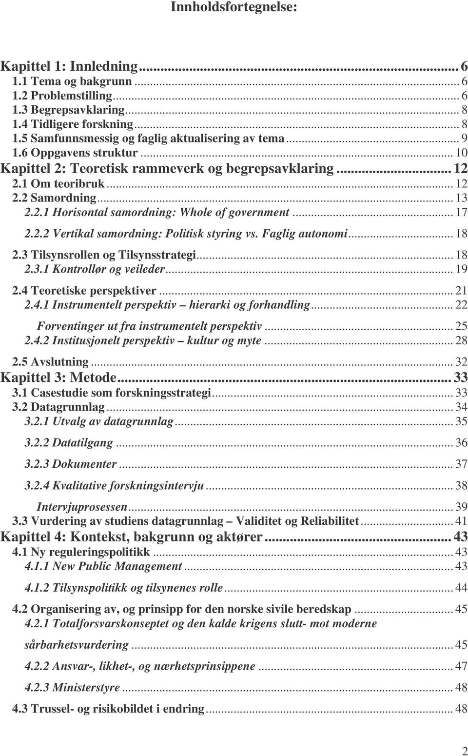 Faglig autonomi... 18 2.3 Tilsynsrollen og Tilsynsstrategi... 18 2.3.1 Kontrollør og veileder... 19 2.4 Teoretiske perspektiver... 21 2.4.1 Instrumentelt perspektiv hierarki og forhandling.