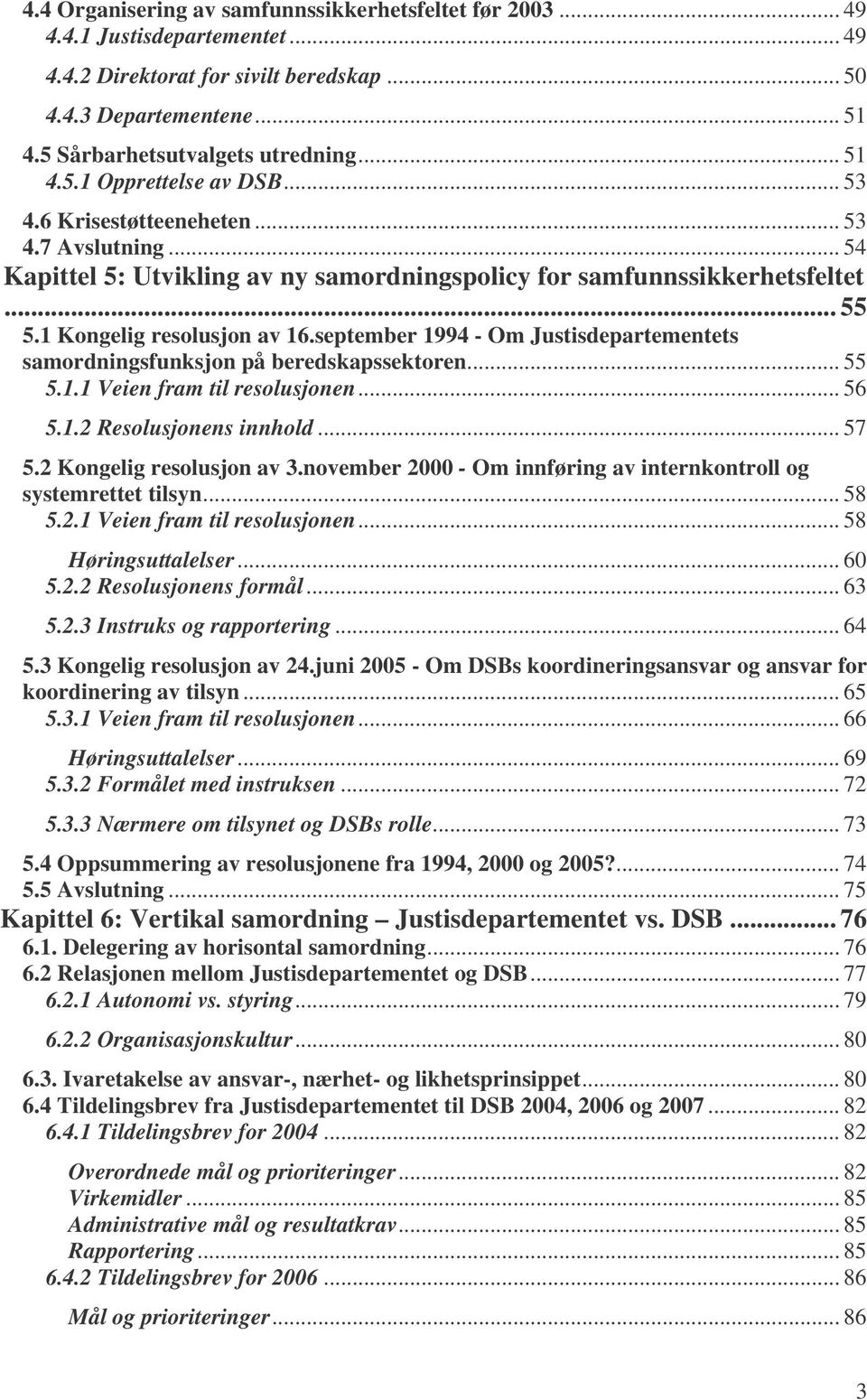 september 1994 - Om Justisdepartementets samordningsfunksjon på beredskapssektoren... 55 5.1.1 Veien fram til resolusjonen... 56 5.1.2 Resolusjonens innhold... 57 5.2 Kongelig resolusjon av 3.