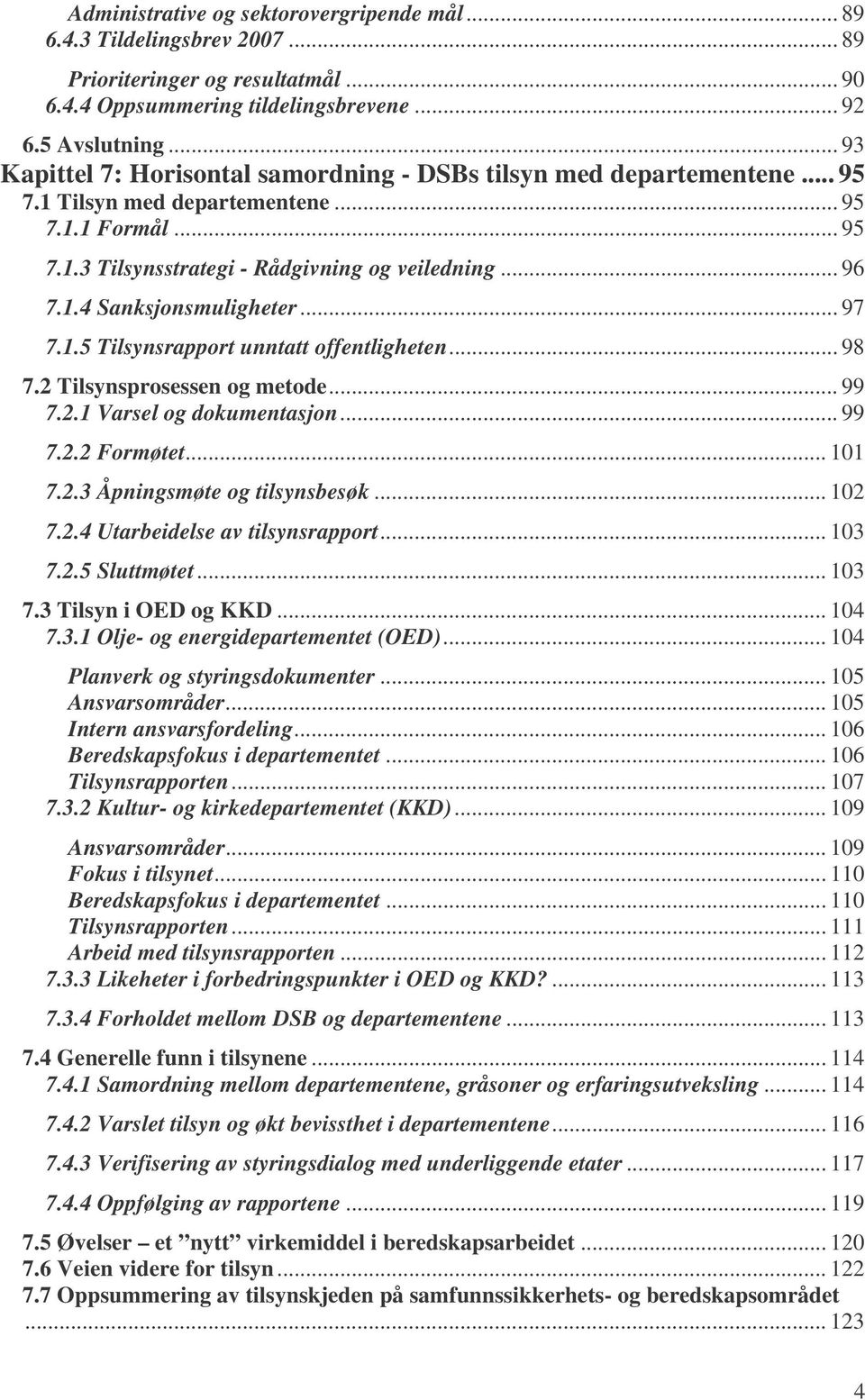 .. 97 7.1.5 Tilsynsrapport unntatt offentligheten... 98 7.2 Tilsynsprosessen og metode... 99 7.2.1 Varsel og dokumentasjon... 99 7.2.2 Formøtet... 101 7.2.3 Åpningsmøte og tilsynsbesøk... 102 7.2.4 Utarbeidelse av tilsynsrapport.