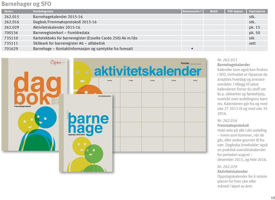 1 Barnehagekalender Kalender som også kan brukes i SFO. Inn holdet er tilpasset de ansattes hverdag og ansvarsområder. I tillegg til selve kalenderen finner du stoff om bl.a. sikkerhet og førstehjelp, oversikt over avdelingens barn mv.