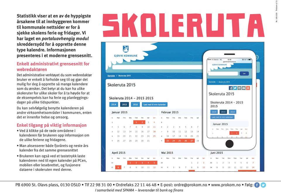 2 Prokom 4/1 Enkelt administrativt grensesnitt for webredaktøren Det administrative verktøyet du som webredaktør bruker er enkelt å forholde seg til og gjør det mulig for deg å opp rette så mange