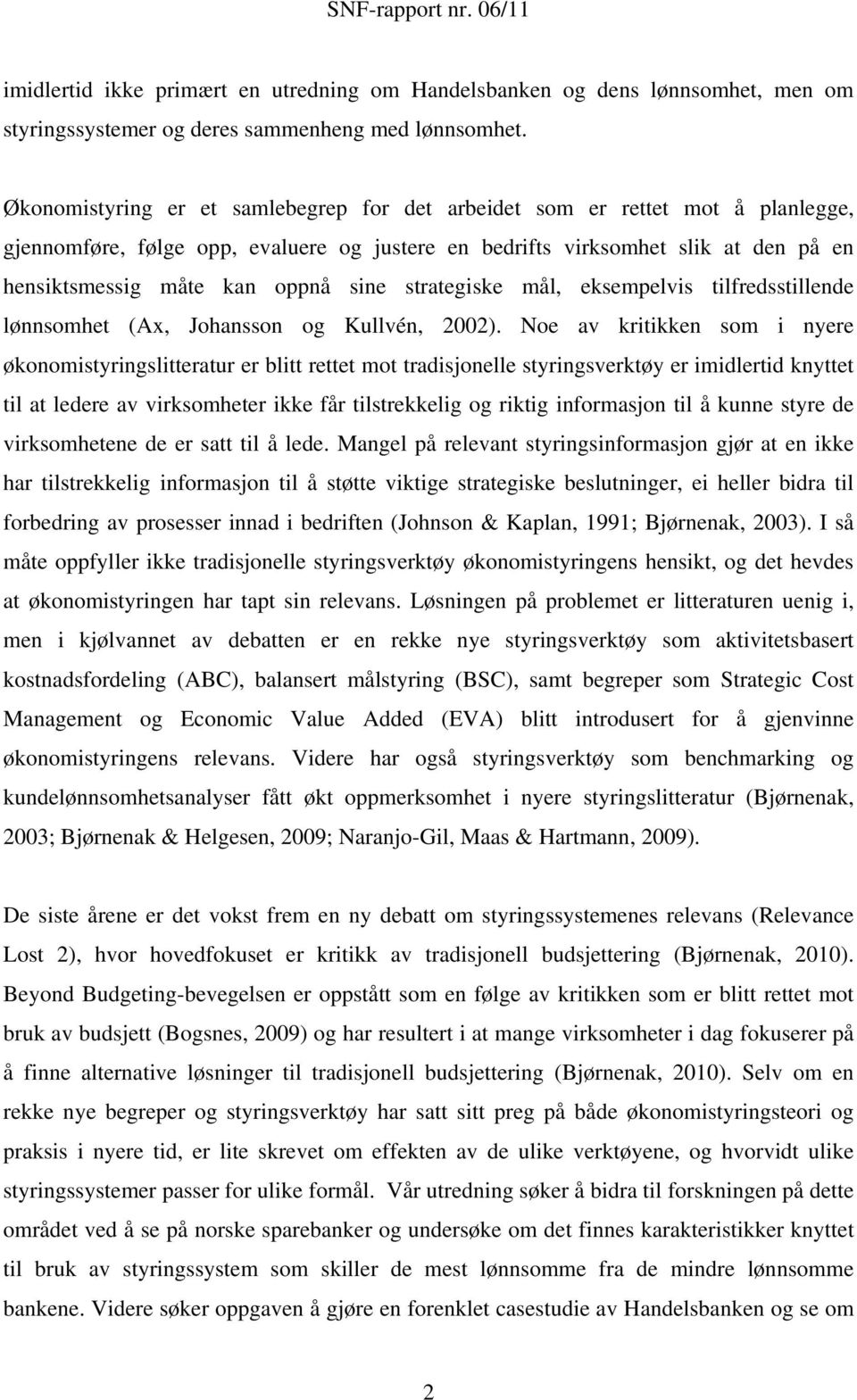 sine strategiske mål, eksempelvis tilfredsstillende lønnsomhet (Ax, Johansson og Kullvén, 2002).