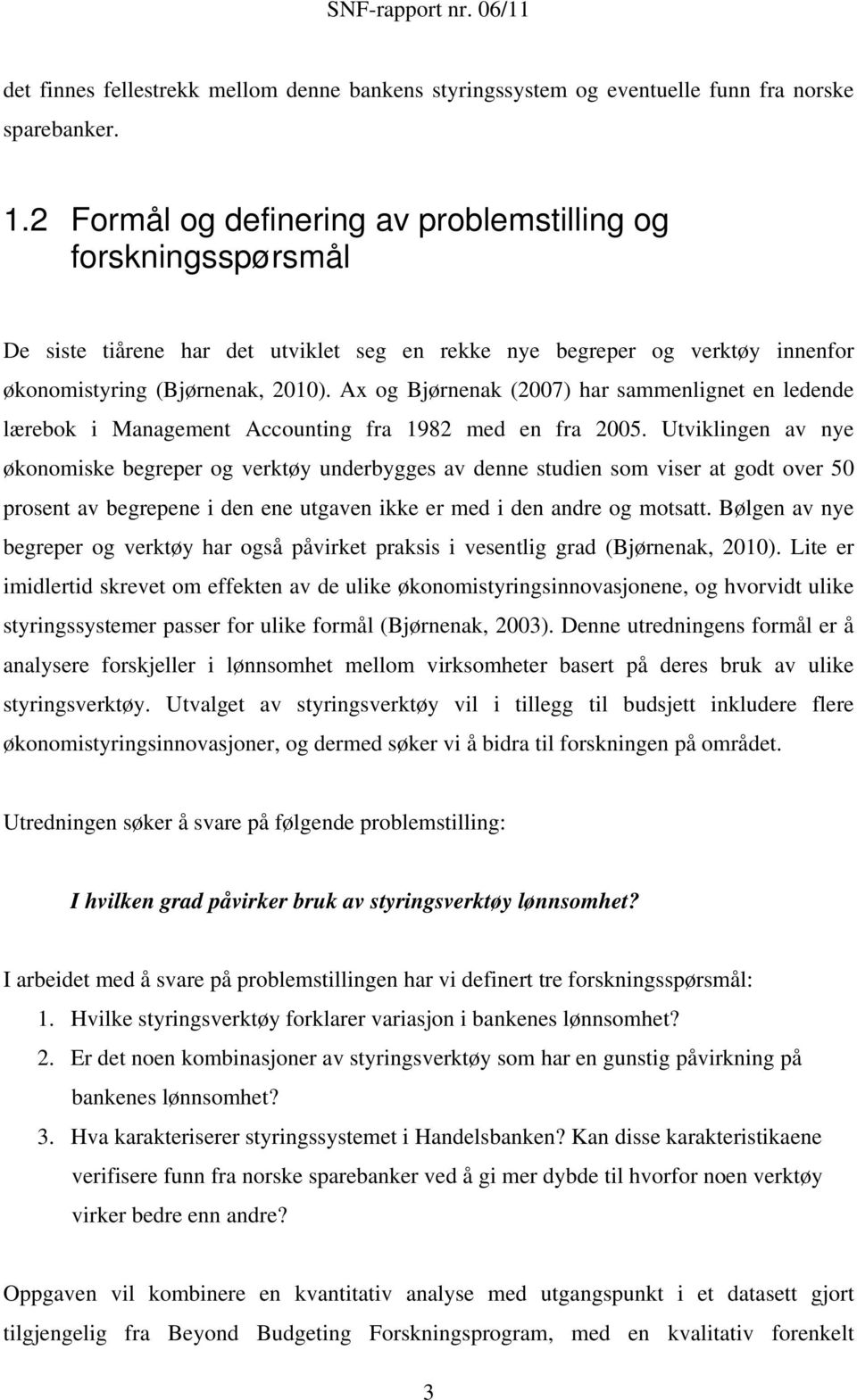 Ax og Bjørnenak (2007) har sammenlignet en ledende lærebok i Management Accounting fra 1982 med en fra 2005.