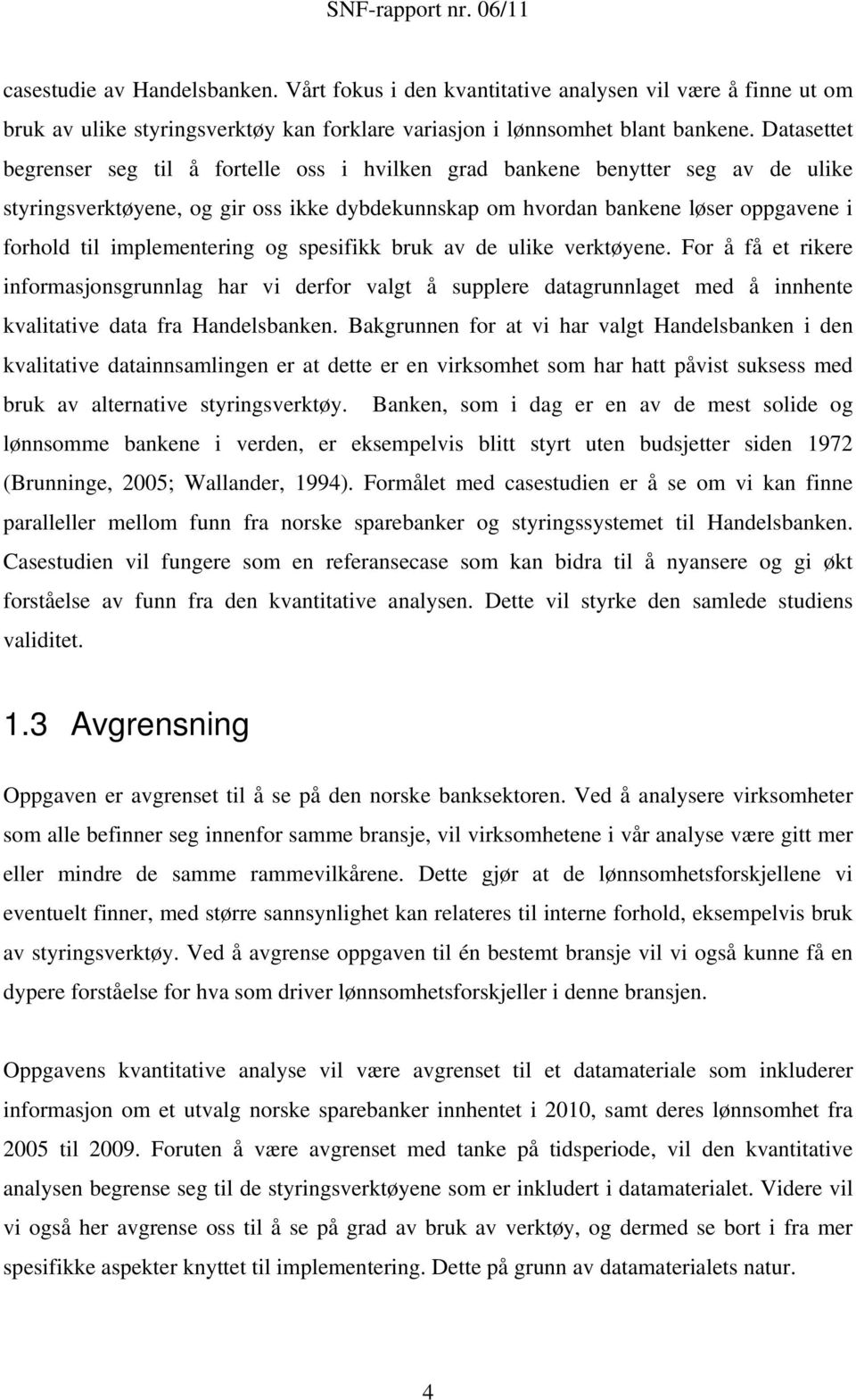 implementering og spesifikk bruk av de ulike verktøyene. For å få et rikere informasjonsgrunnlag har vi derfor valgt å supplere datagrunnlaget med å innhente kvalitative data fra Handelsbanken.