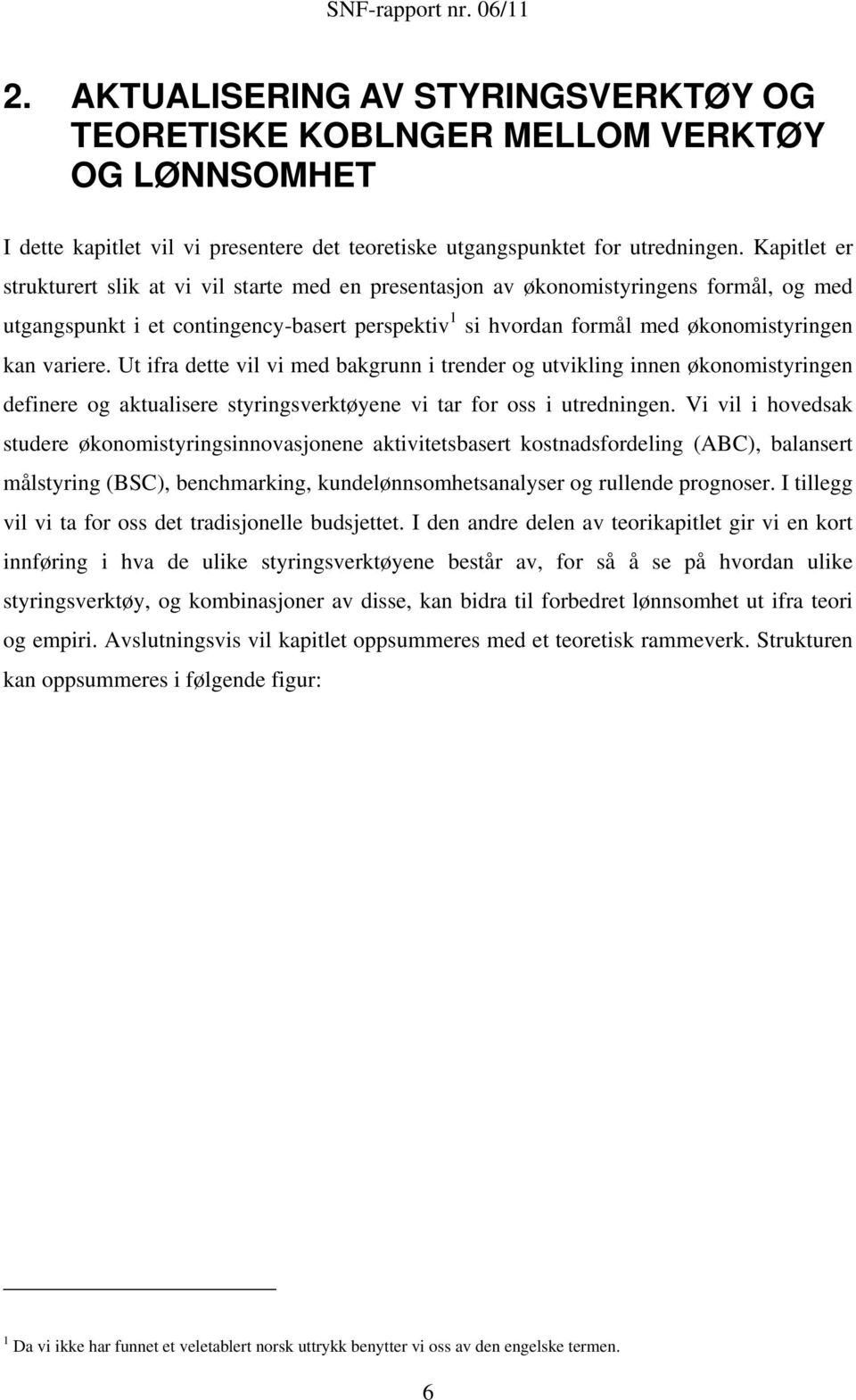 variere. Ut ifra dette vil vi med bakgrunn i trender og utvikling innen økonomistyringen definere og aktualisere styringsverktøyene vi tar for oss i utredningen.