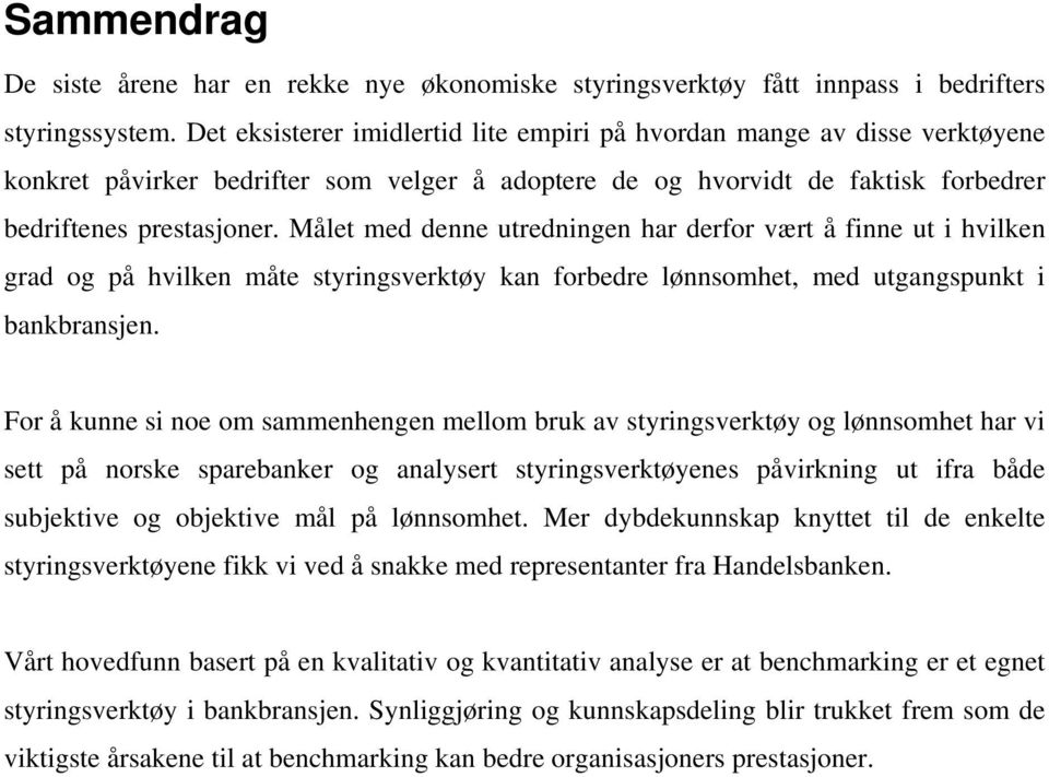 Målet med denne utredningen har derfor vært å finne ut i hvilken grad og på hvilken måte styringsverktøy kan forbedre lønnsomhet, med utgangspunkt i bankbransjen.