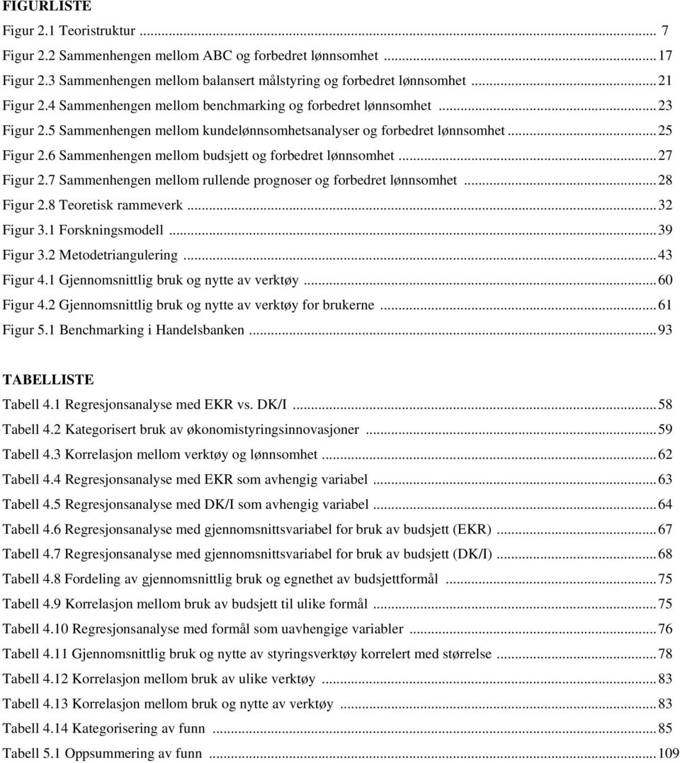 6 Sammenhengen mellom budsjett og forbedret lønnsomhet... 27 Figur 2.7 Sammenhengen mellom rullende prognoser og forbedret lønnsomhet... 28 Figur 2.8 Teoretisk rammeverk... 32 Figur 3.