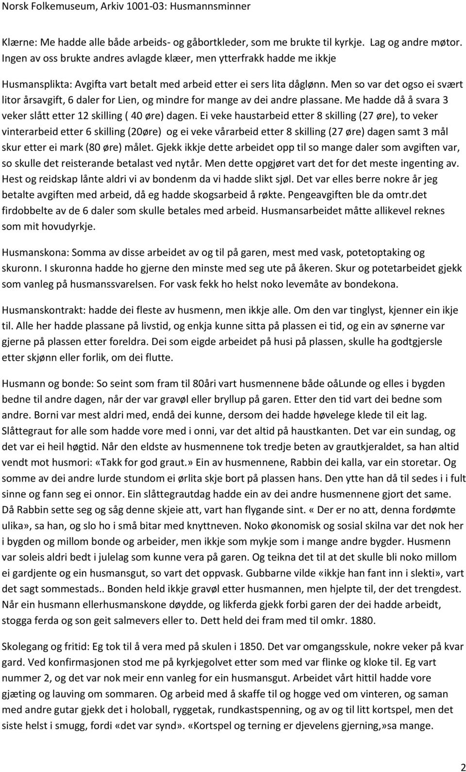 Men so var det ogso ei svært litor årsavgift, 6 daler for Lien, og mindre for mange av dei andre plassane. Me hadde då å svara 3 veker slått etter 12 skilling ( 40 øre) dagen.