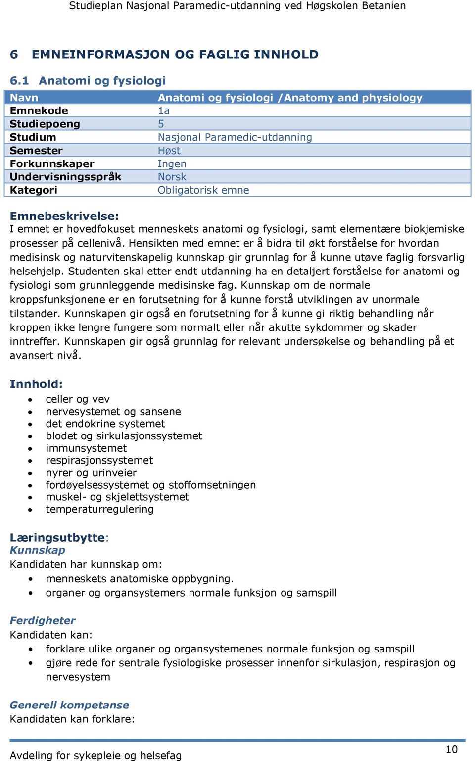 Kategori Obligatorisk emne Emnebeskrivelse: I emnet er hovedfokuset menneskets anatomi og fysiologi, samt elementære biokjemiske prosesser på cellenivå.