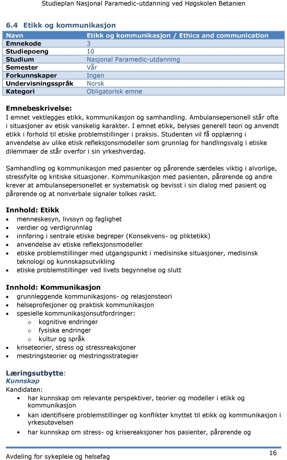 I emnet etikk, belyses generell teori og anvendt etikk i forhold til etiske problemstillinger i praksis.