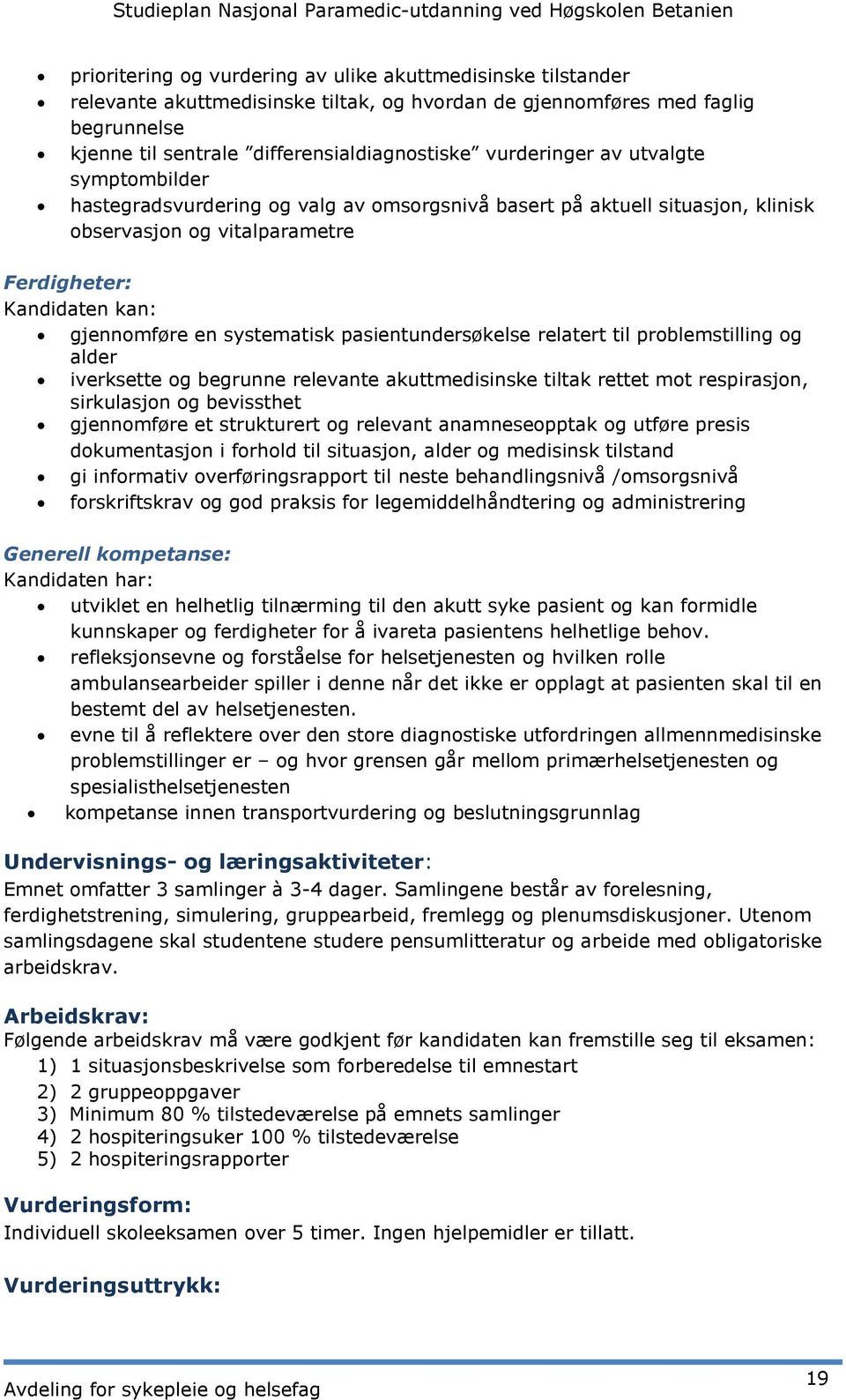 systematisk pasientundersøkelse relatert til problemstilling og alder iverksette og begrunne relevante akuttmedisinske tiltak rettet mot respirasjon, sirkulasjon og bevissthet gjennomføre et