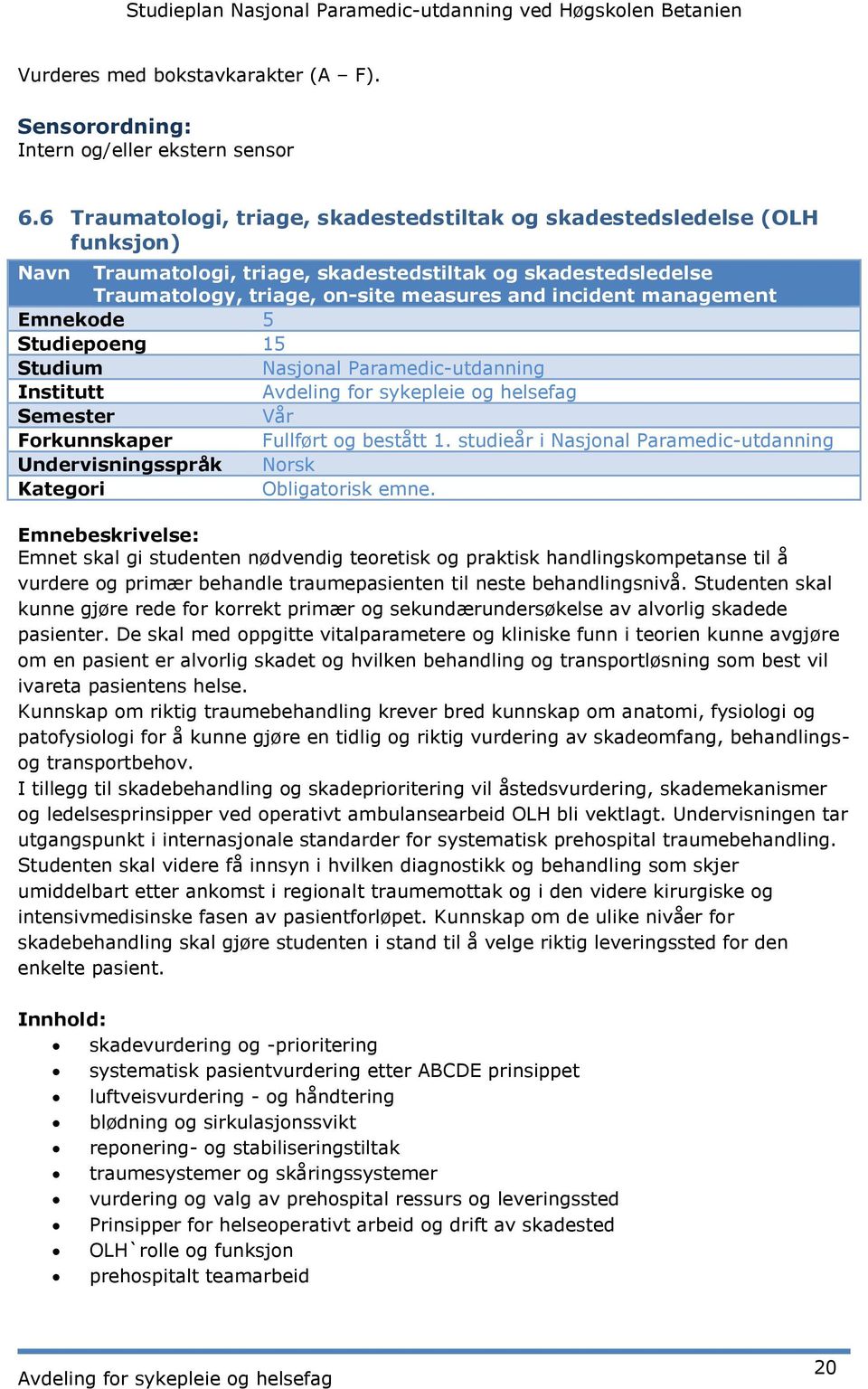 management Emnekode 5 Studiepoeng 15 Studium Nasjonal Paramedic-utdanning Institutt Semester Vår Forkunnskaper Fullført og bestått 1.