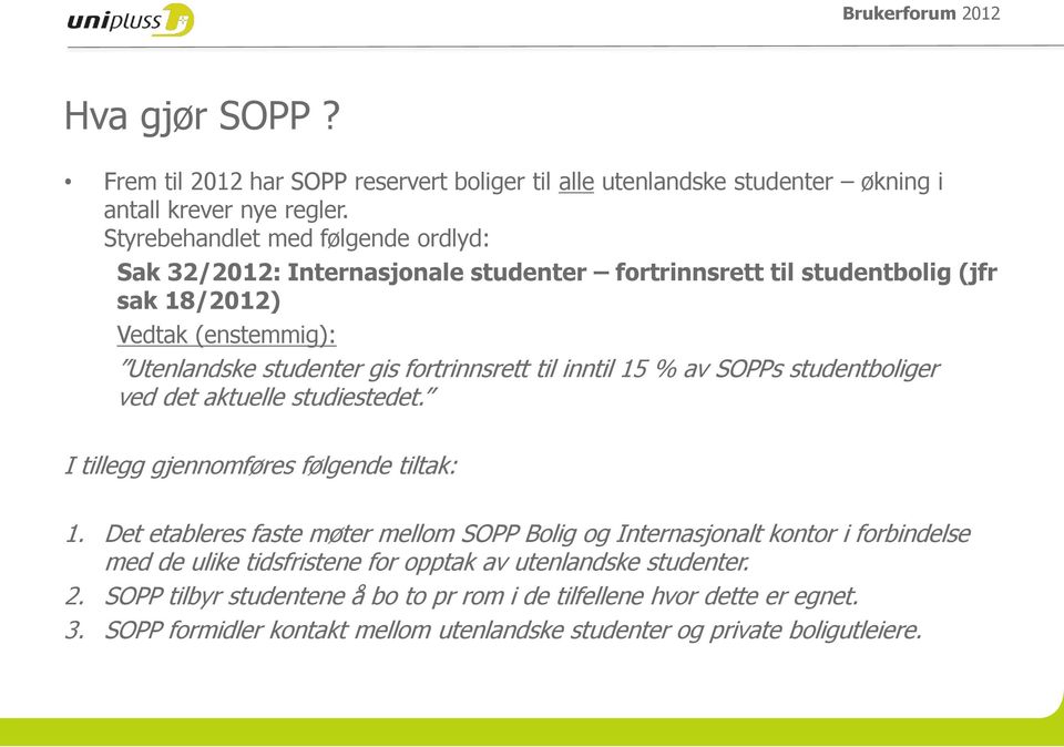fortrinnsrett til inntil 15 % av SOPPs studentboliger ved det aktuelle studiestedet. I tillegg gjennomføres følgende tiltak: 1.