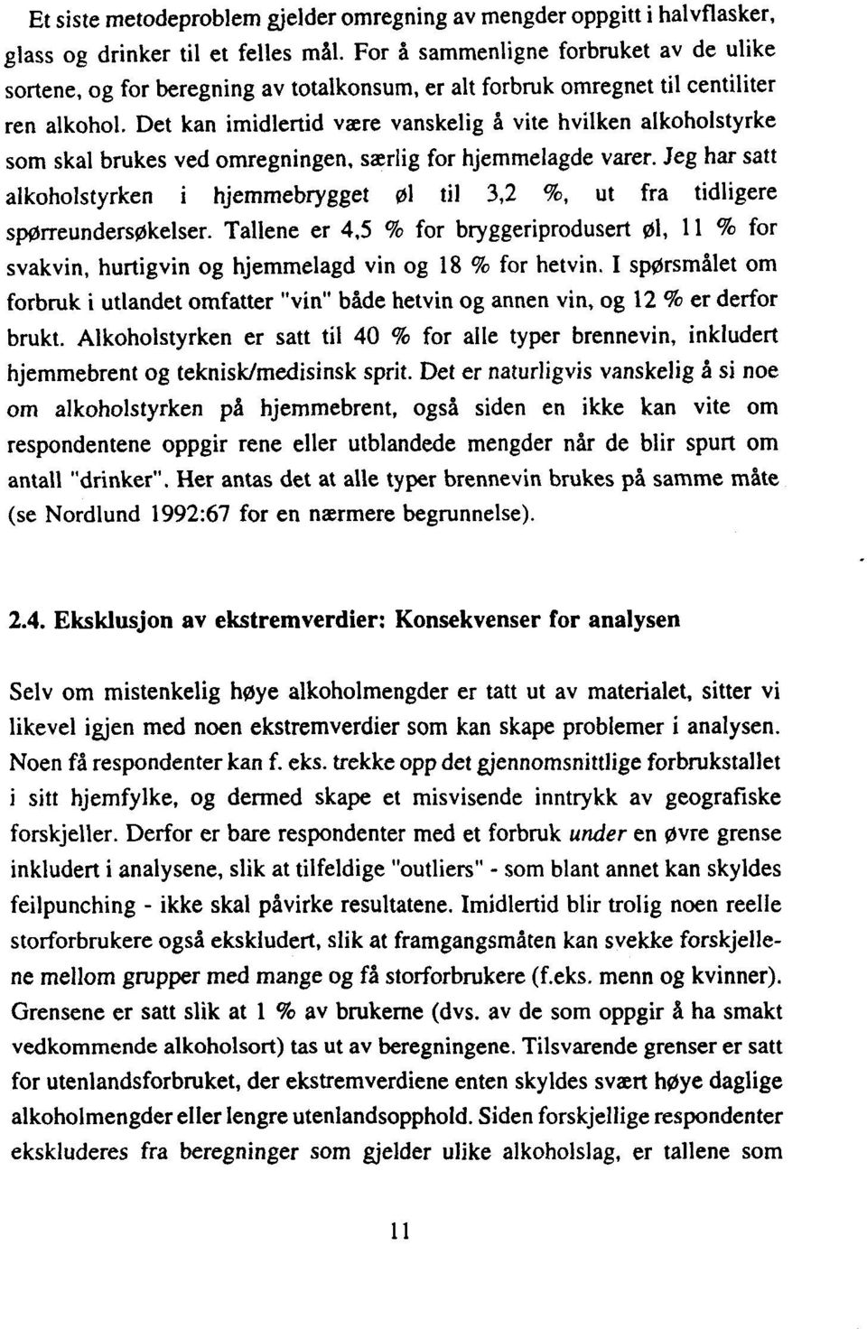 Det kan imidlertid være vanskelig å vite hvilken alkoholstyrke som skal brukes ved omregningen, særlig for hjemmelagde varer.