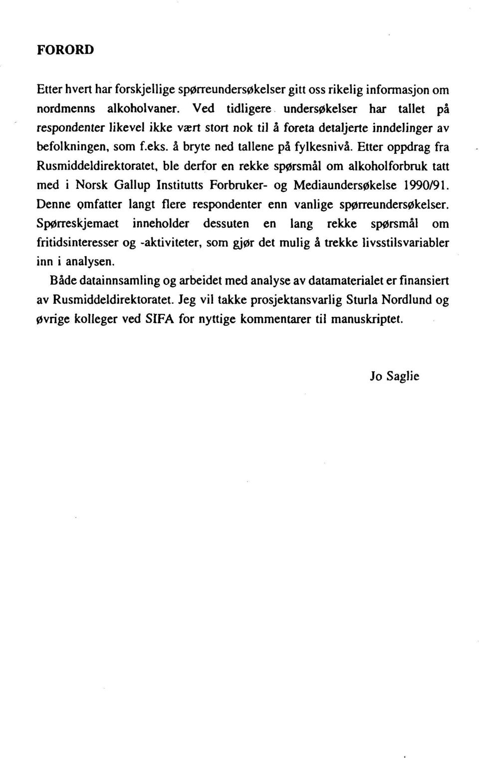 Etter oppdrag fra Rusmiddeldirektoratet, ble derfor en rekke spørsmål om alkoholforbruk tatt med i Norsk Gallup Institutts Forbruker- og Mediaundersøkelse 1990/91.