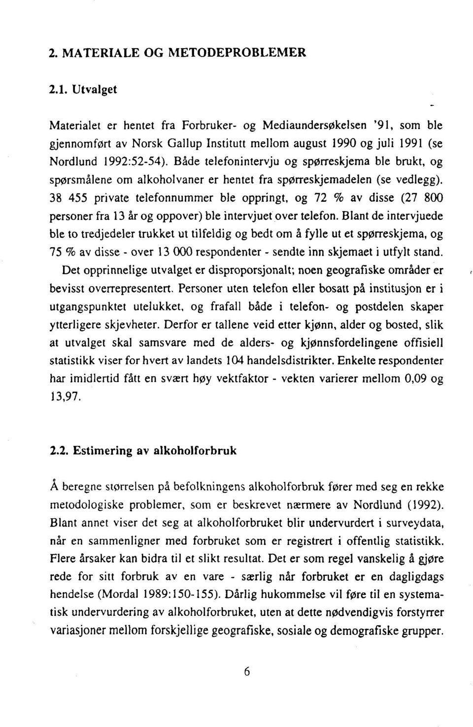 Både telefonintervju og spørreskjema ble brukt, og spørsmålene om alkoholvaner er hentet fra spørreskjemadelen (se vedlegg).