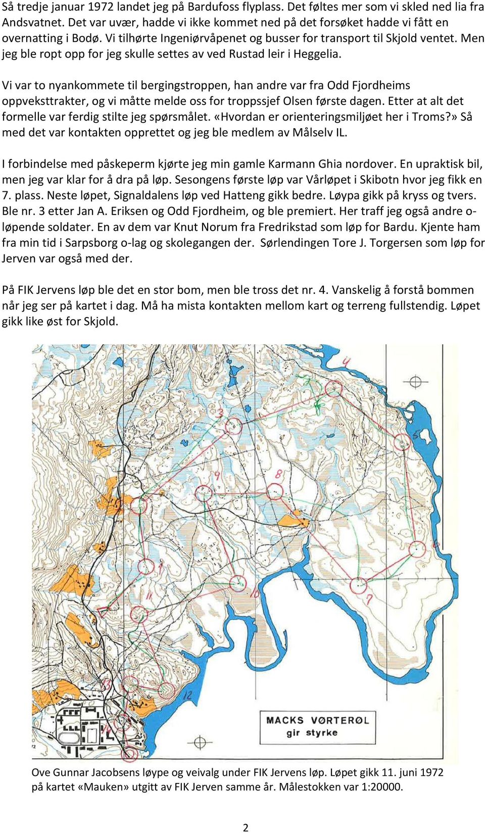 Vi var to nyankommete til bergingstroppen, han andre var fra Odd Fjordheims oppveksttrakter, og vi måtte melde oss for troppssjef Olsen første dagen.