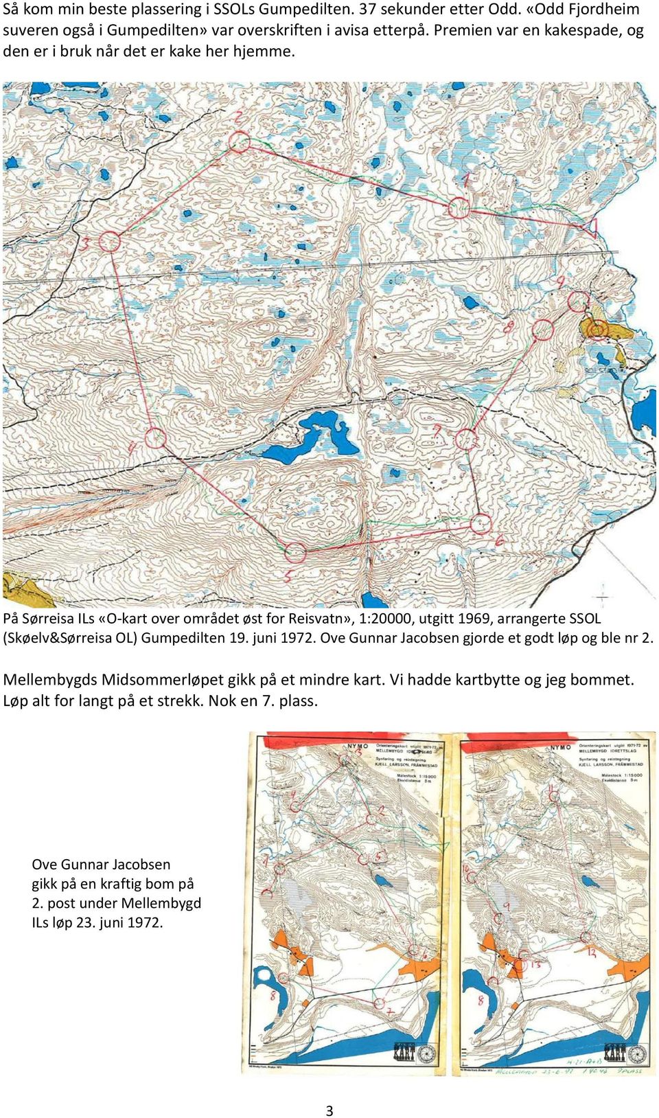 På Sørreisa ILs «O-kart over området øst for Reisvatn», 1:20000, utgitt 1969, arrangerte SSOL (Skøelv&Sørreisa OL) Gumpedilten 19. juni 1972.