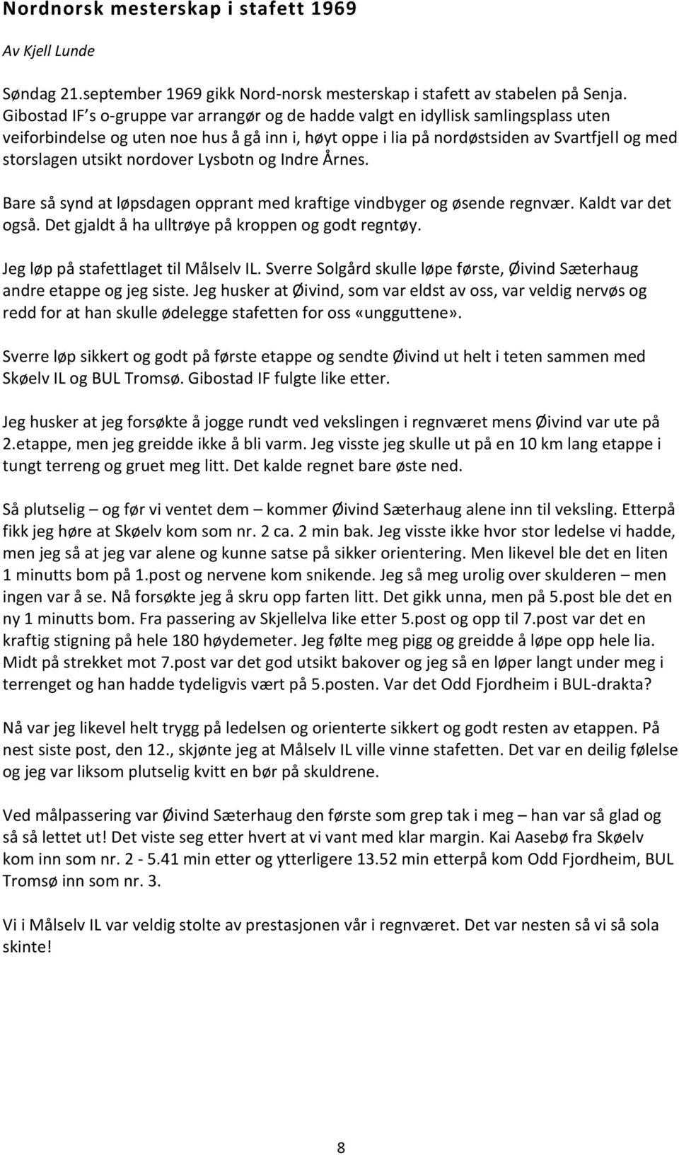 nordover Lysbotn og Indre Årnes. Bare så synd at løpsdagen opprant med kraftige vindbyger og øsende regnvær. Kaldt var det også. Det gjaldt å ha ulltrøye på kroppen og godt regntøy.