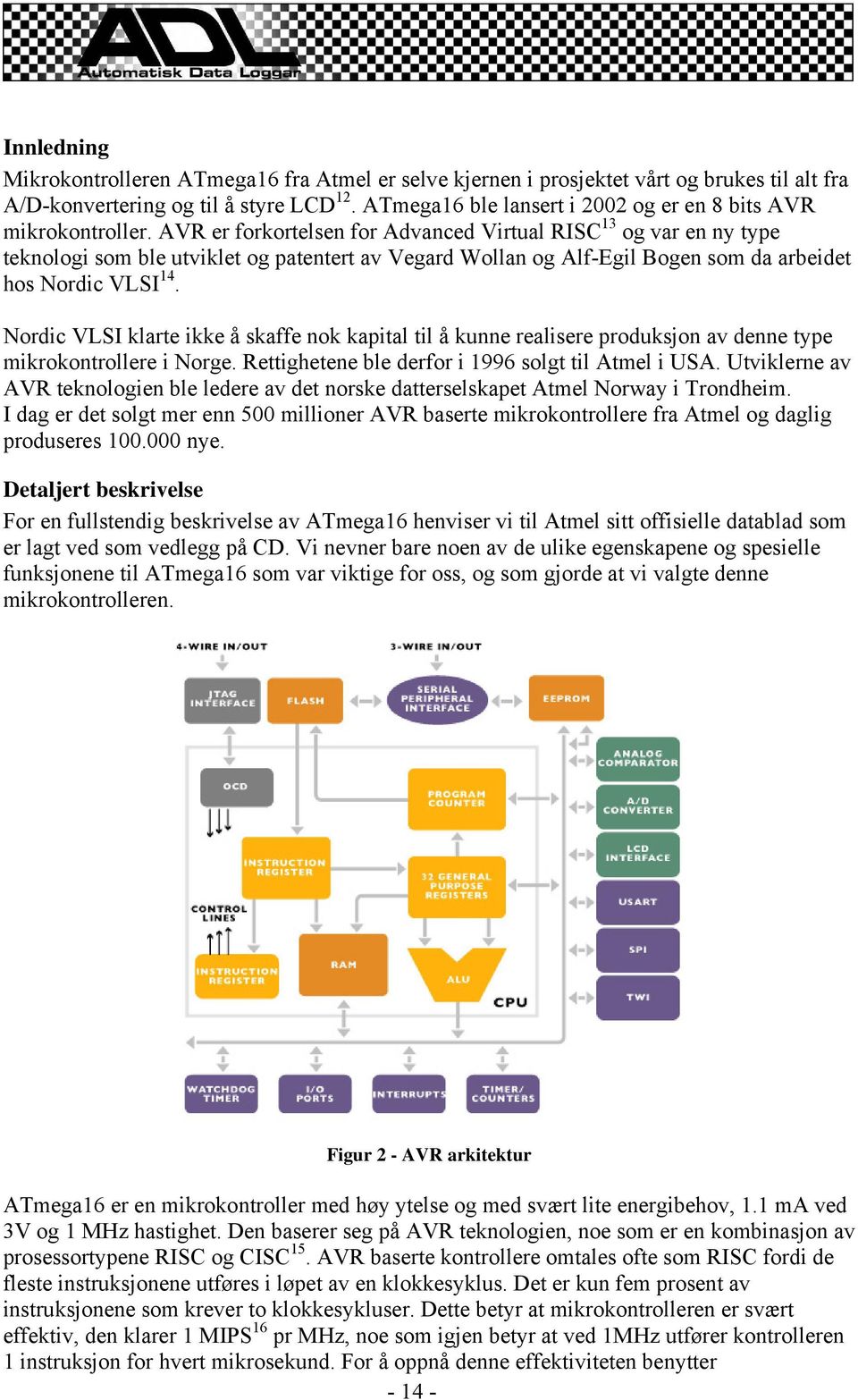 AVR er forkortelsen for Advanced Virtual RISC 13 og var en ny type teknologi som ble utviklet og patentert av Vegard Wollan og Alf-Egil Bogen som da arbeidet hos Nordic VLSI 14.