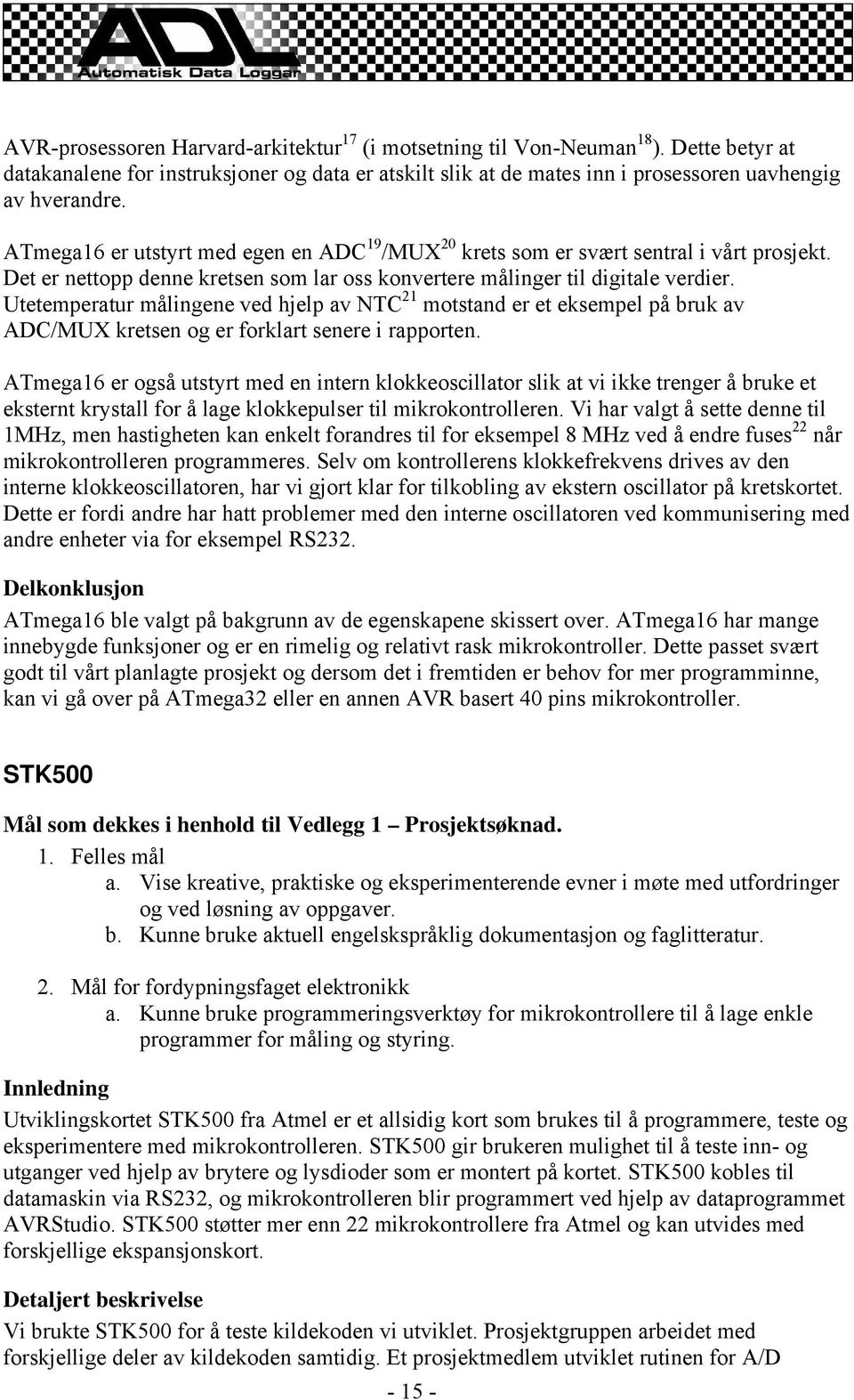 Utetemperatur målingene ved hjelp av NTC 21 motstand er et eksempel på bruk av ADC/MUX kretsen og er forklart senere i rapporten.